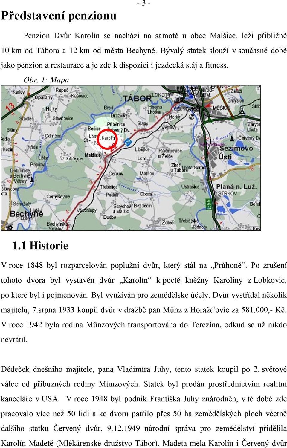 1 Historie V roce 1848 byl rozparcelován poplužní dvůr, který stál na Průhoně. Po zrušení tohoto dvora byl vystavěn dvůr Karolín k poctě kněžny Karoliny z Lobkovic, po které byl i pojmenován.