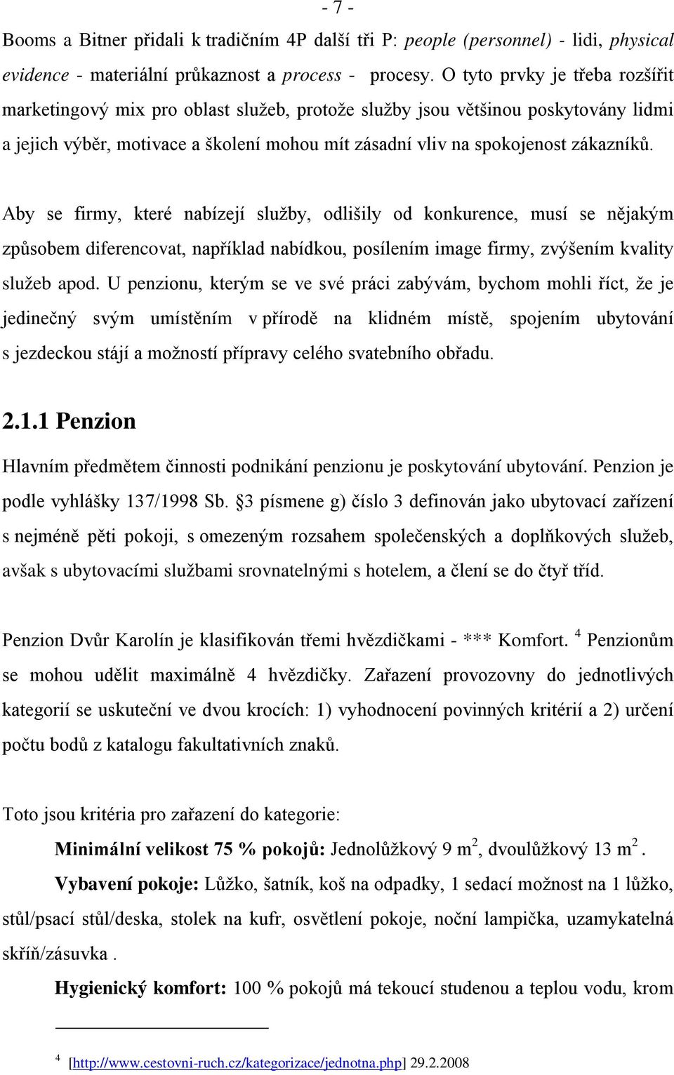 Aby se firmy, které nabízejí služby, odlišily od konkurence, musí se nějakým způsobem diferencovat, například nabídkou, posílením image firmy, zvýšením kvality služeb apod.