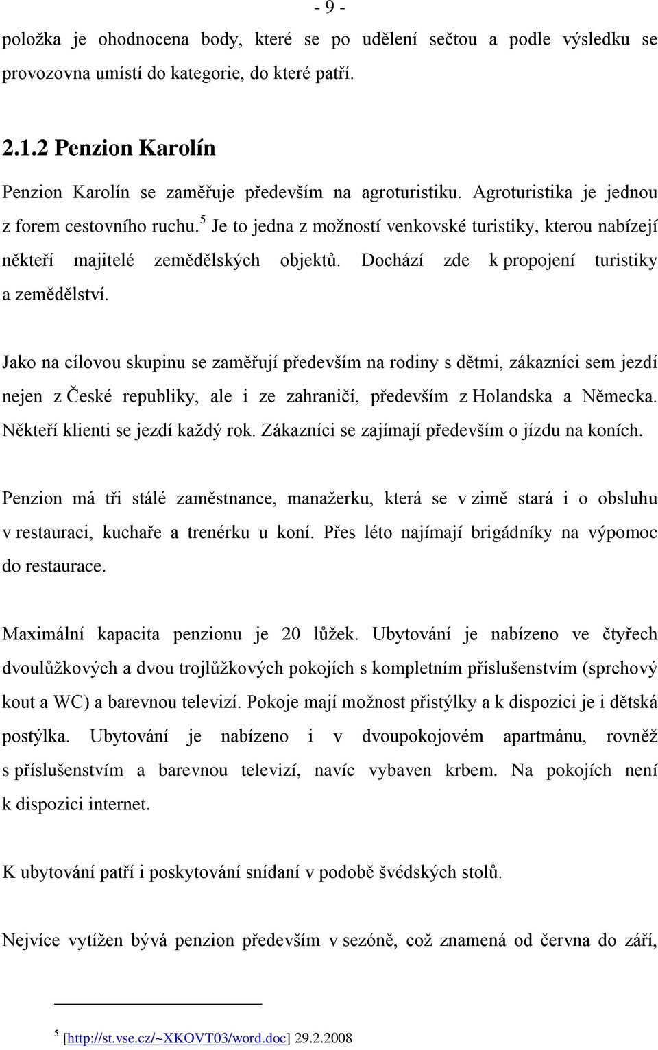 5 Je to jedna z možností venkovské turistiky, kterou nabízejí někteří majitelé zemědělských objektů. Dochází zde k propojení turistiky a zemědělství.