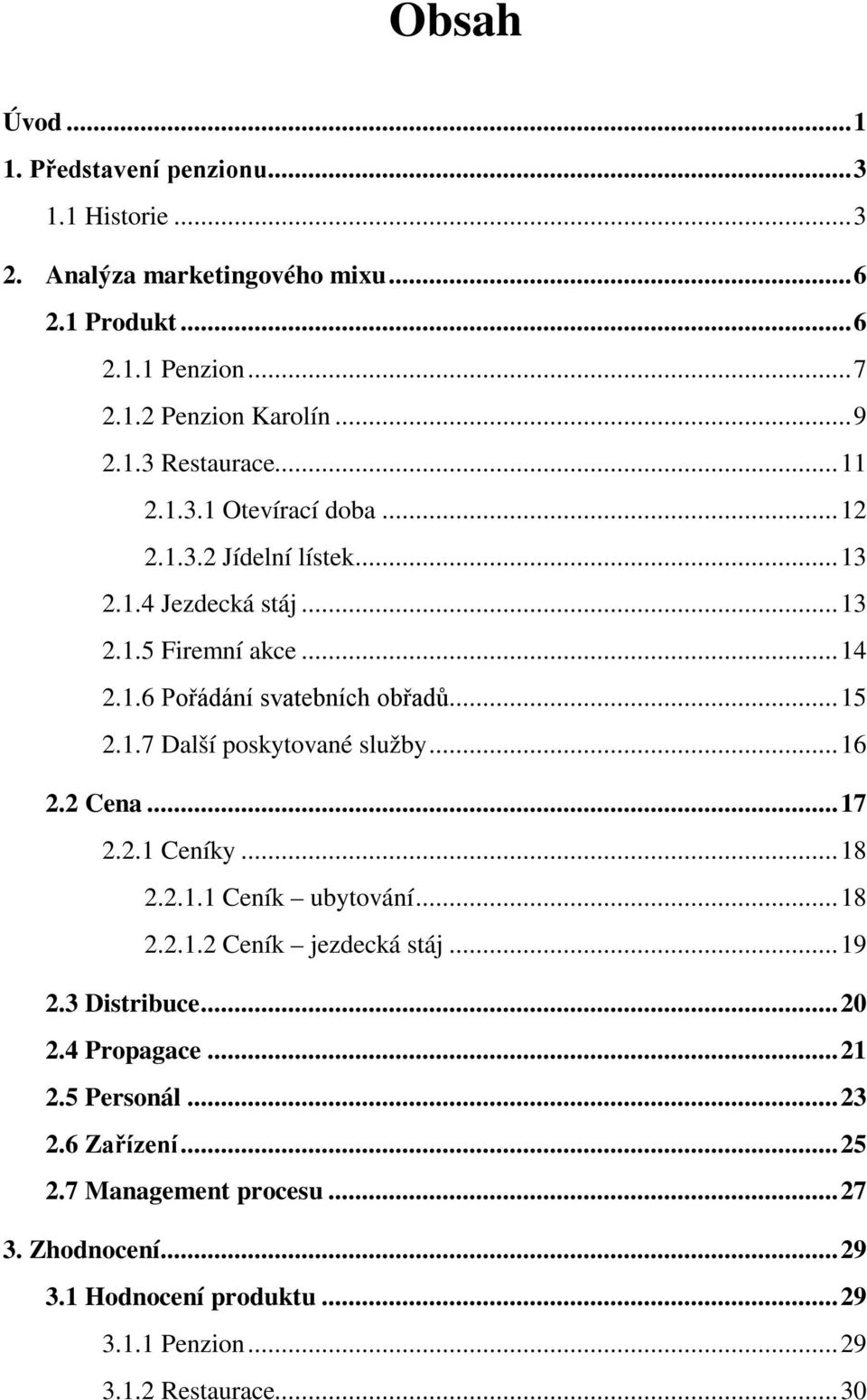 ..16 2.2 Cena...17 2.2.1 Ceníky...18 2.2.1.1 Ceník ubytování...18 2.2.1.2 Ceník jezdecká stáj...19 2.3 Distribuce...20 2.4 Propagace...21 2.5 Personál...23 2.