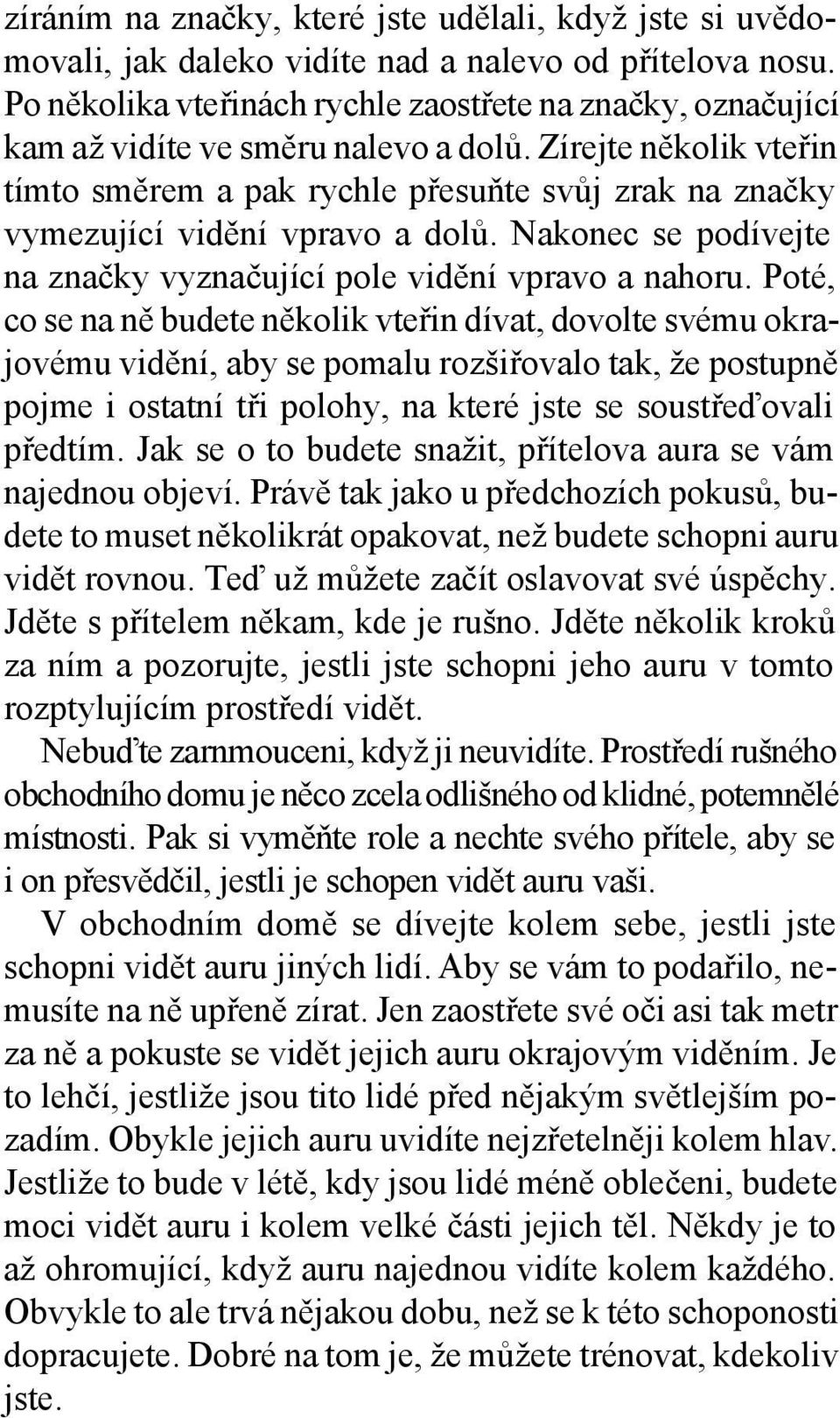 Zírejte několik vteřin tímto směrem a pak rychle přesuňte svůj zrak na značky vymezující vidění vpravo a dolů. Nakonec se podívejte na značky vyznačující pole vidění vpravo a nahoru.