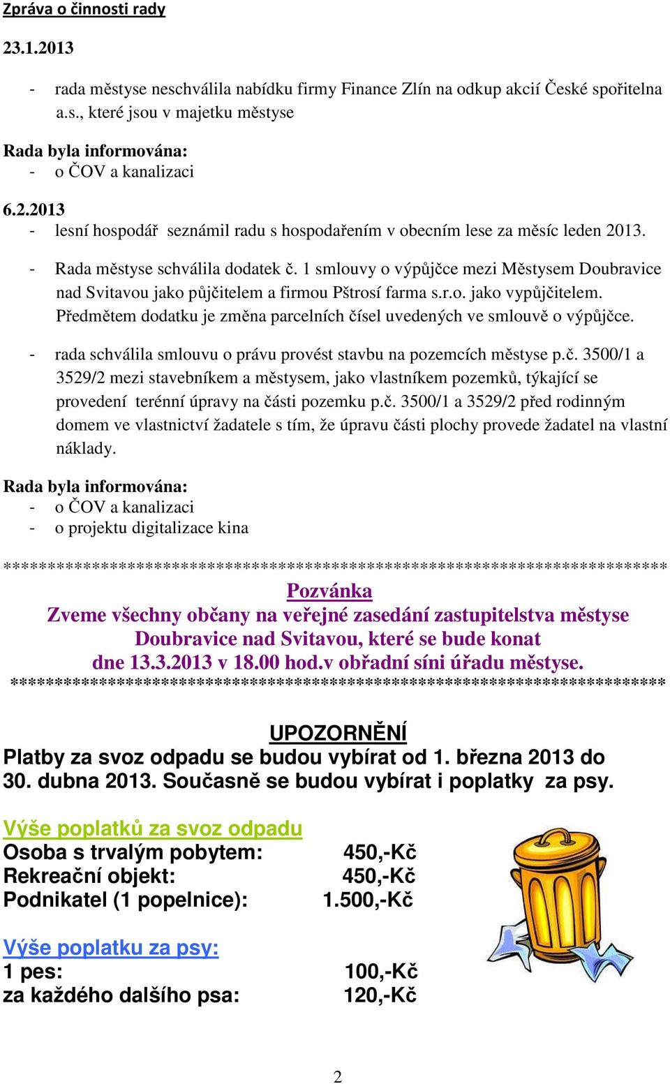 1 smlouvy o výpůjčce mezi Městysem Doubravice nad Svitavou jako půjčitelem a firmou Pštrosí farma s.r.o. jako vypůjčitelem. Předmětem dodatku je změna parcelních čísel uvedených ve smlouvě o výpůjčce.