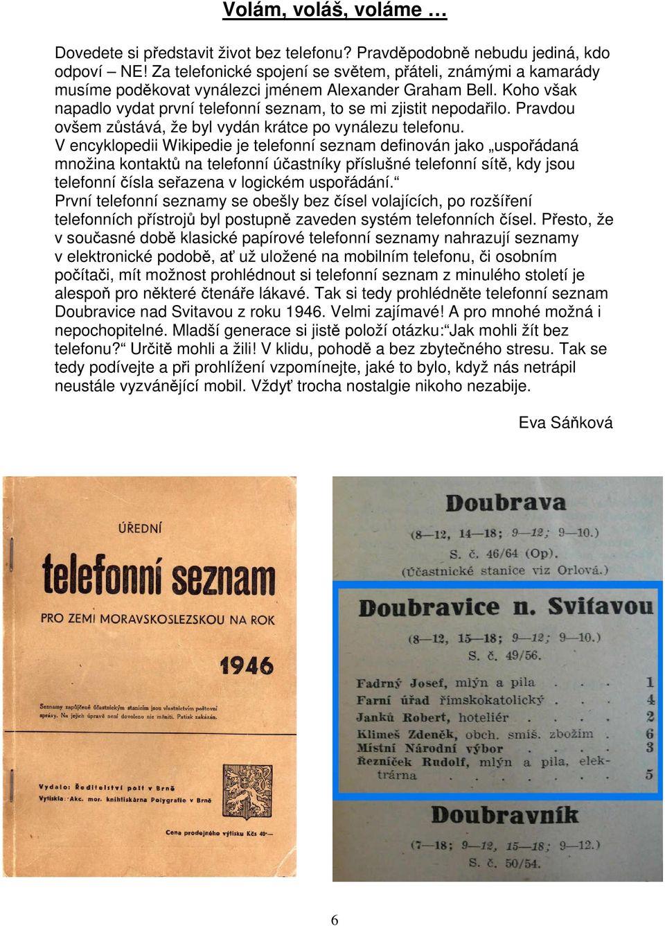 Pravdou ovšem zůstává, že byl vydán krátce po vynálezu telefonu.