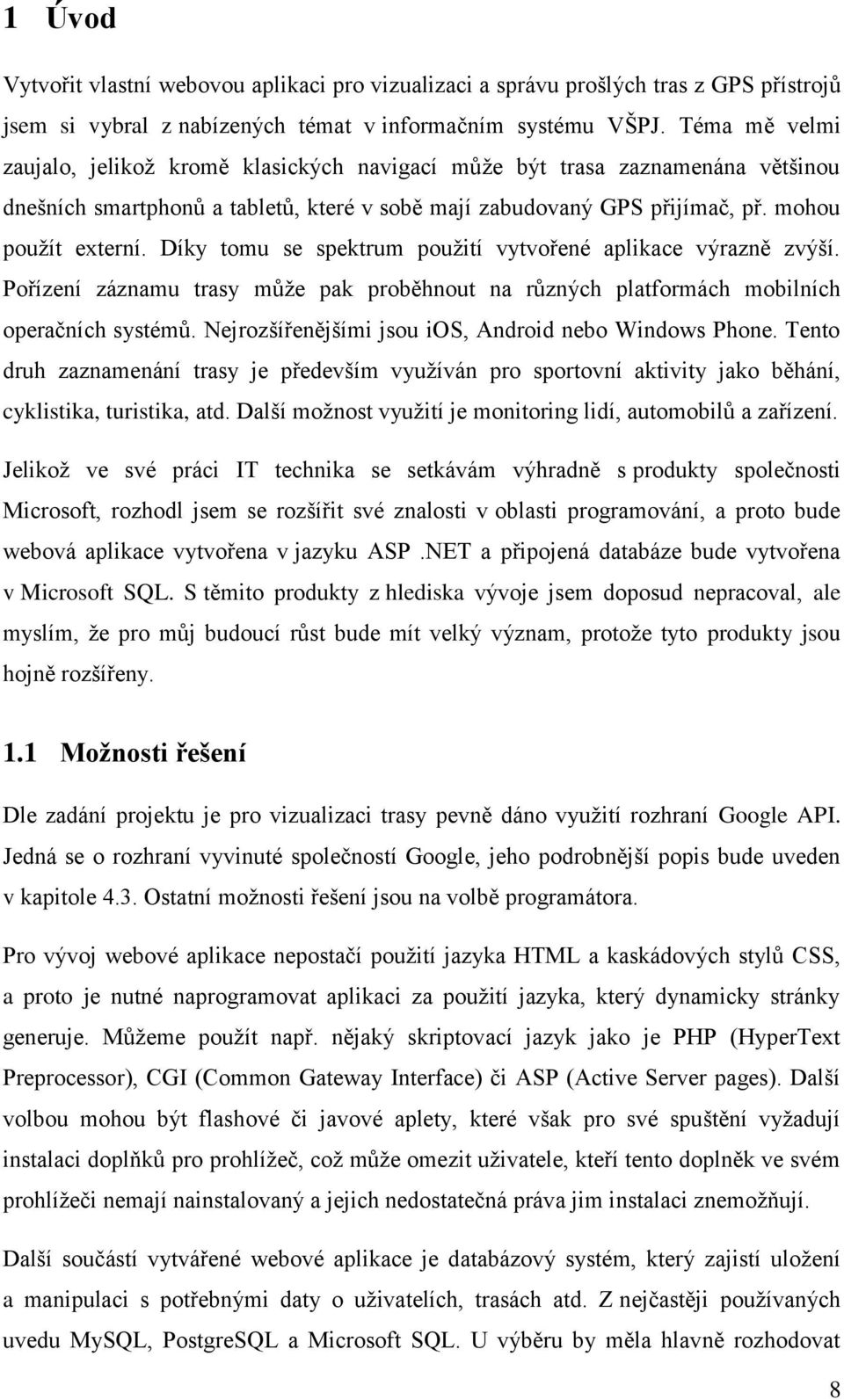 Díky tomu se spektrum použití vytvořené aplikace výrazně zvýší. Pořízení záznamu trasy může pak proběhnout na různých platformách mobilních operačních systémů.