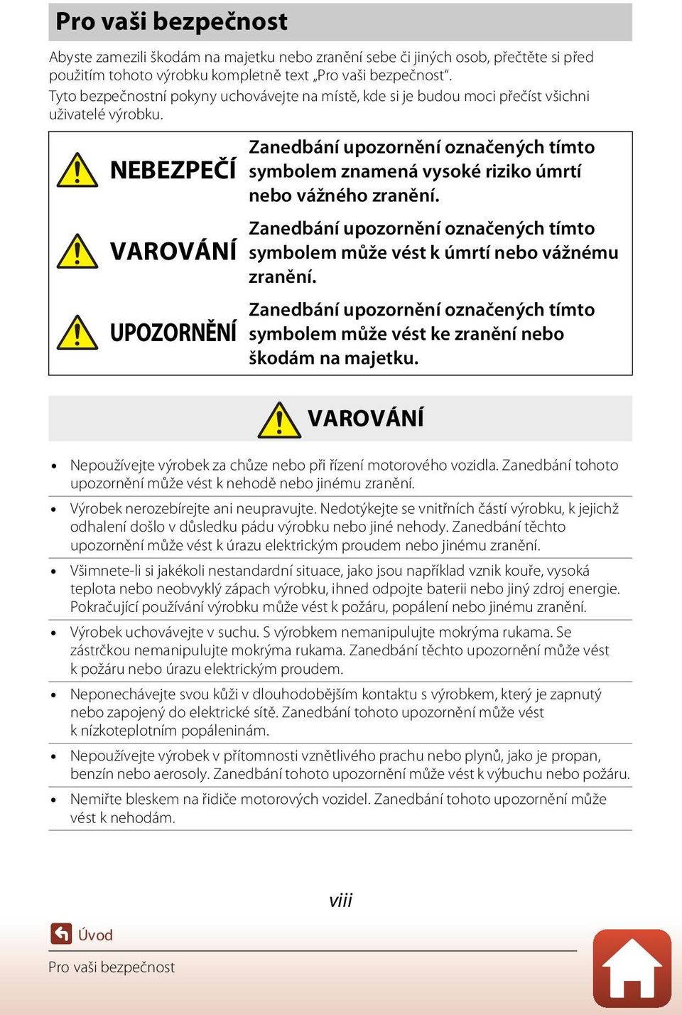 NEBEZPEČÍ VAROVÁNÍ UPOZORNĚNÍ Zanedbání upozornění označených tímto symbolem znamená vysoké riziko úmrtí nebo vážného zranění.