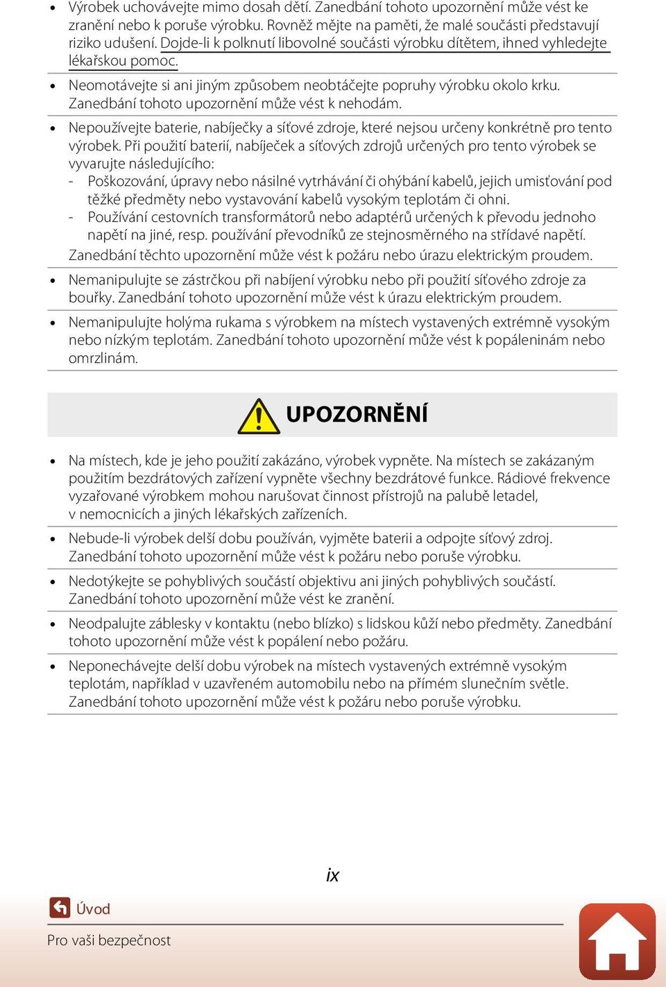 Zanedbání tohoto upozornění může vést k nehodám. Nepoužívejte baterie, nabíječky a síťové zdroje, které nejsou určeny konkrétně pro tento výrobek.