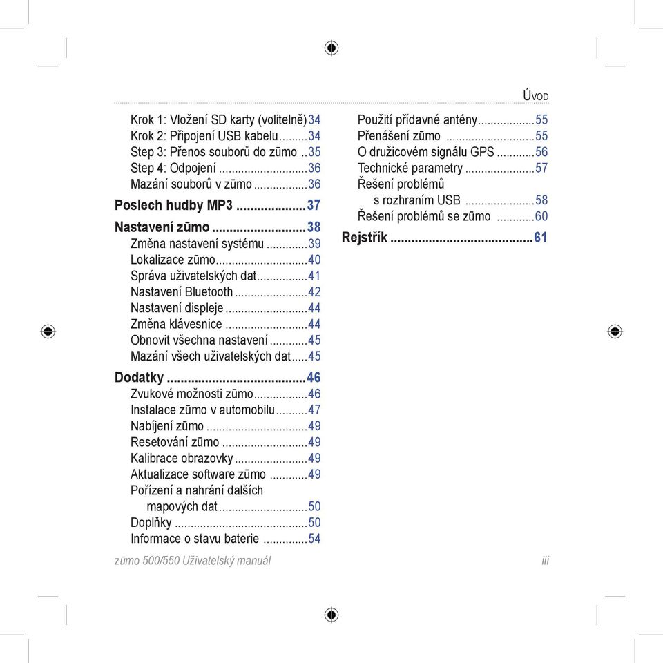 ..45 Mazání všech uživatelských dat...45 Dodatky...46 Zvukové možnosti zūmo...46 Instalace zūmo v automobilu...47 Nabíjení zūmo...49 Resetování zūmo...49 Kalibrace obrazovky.