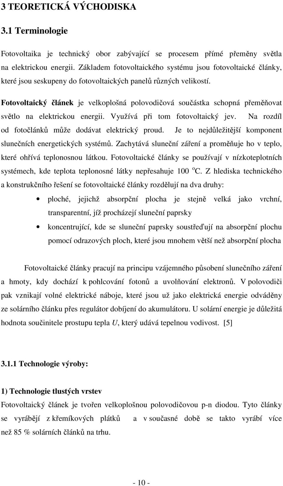 Fotovoltaický článek je velkoplošná polovodičová součástka schopná přeměňovat světlo na elektrickou energii. Využívá při tom fotovoltaický jev. Na rozdíl od fotočlánků může dodávat elektrický proud.