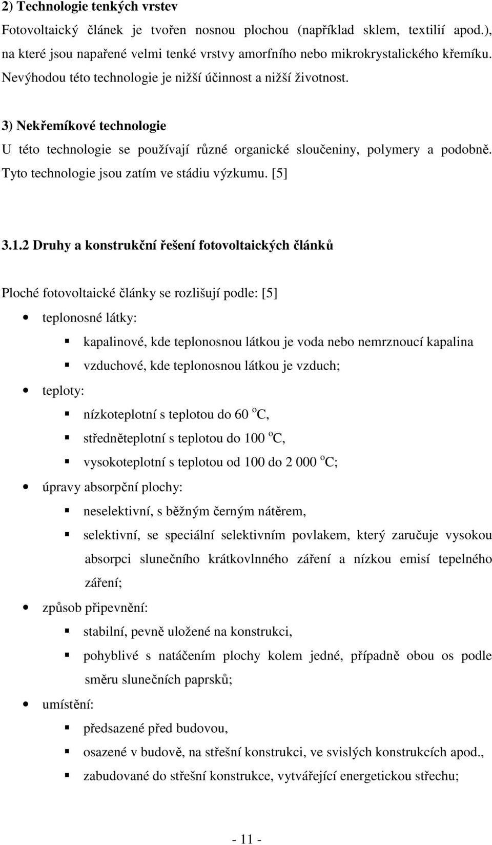 Tyto technologie jsou zatím ve stádiu výzkumu. [5] 3.1.