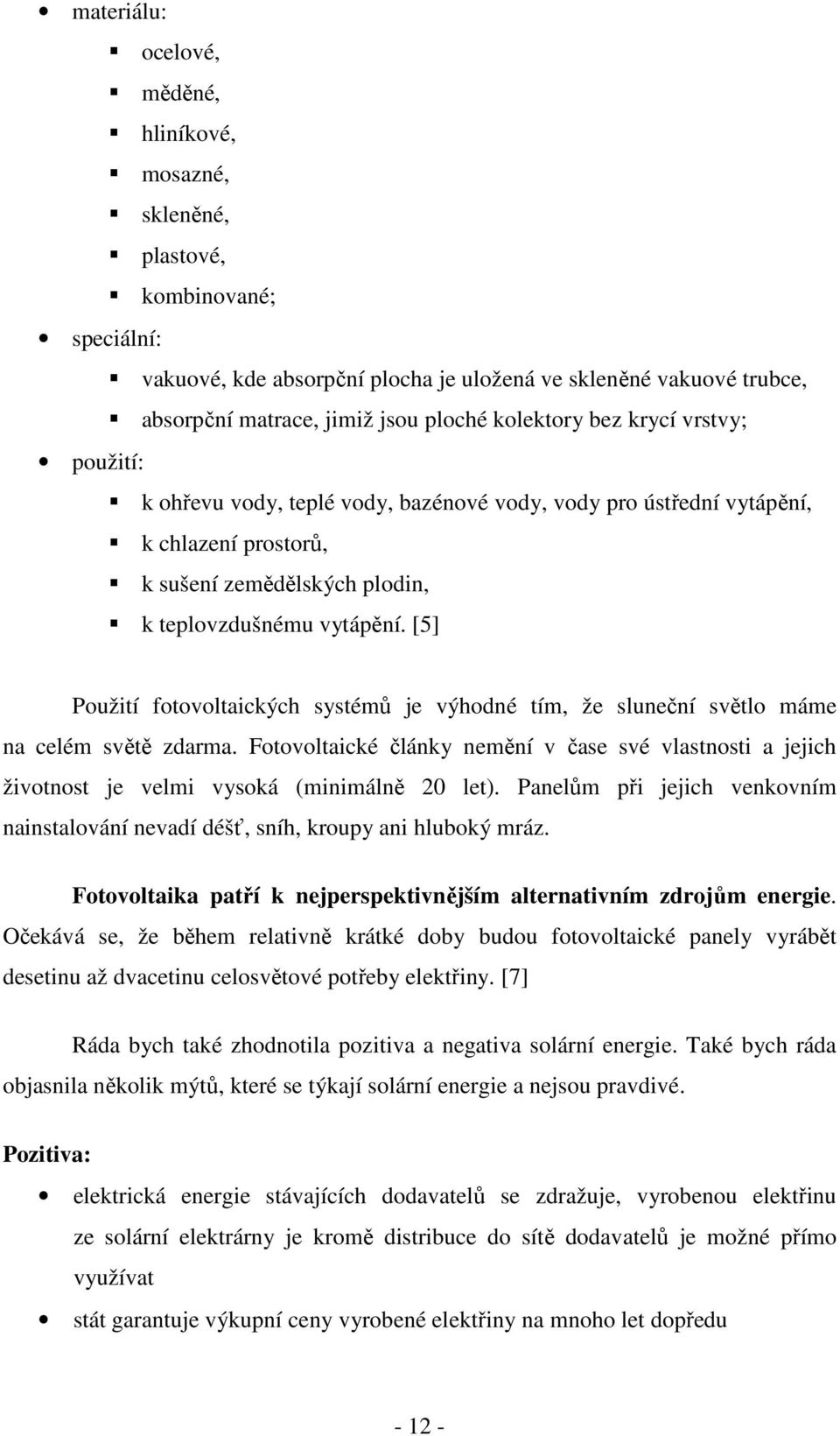 [5] Použití fotovoltaických systémů je výhodné tím, že sluneční světlo máme na celém světě zdarma.