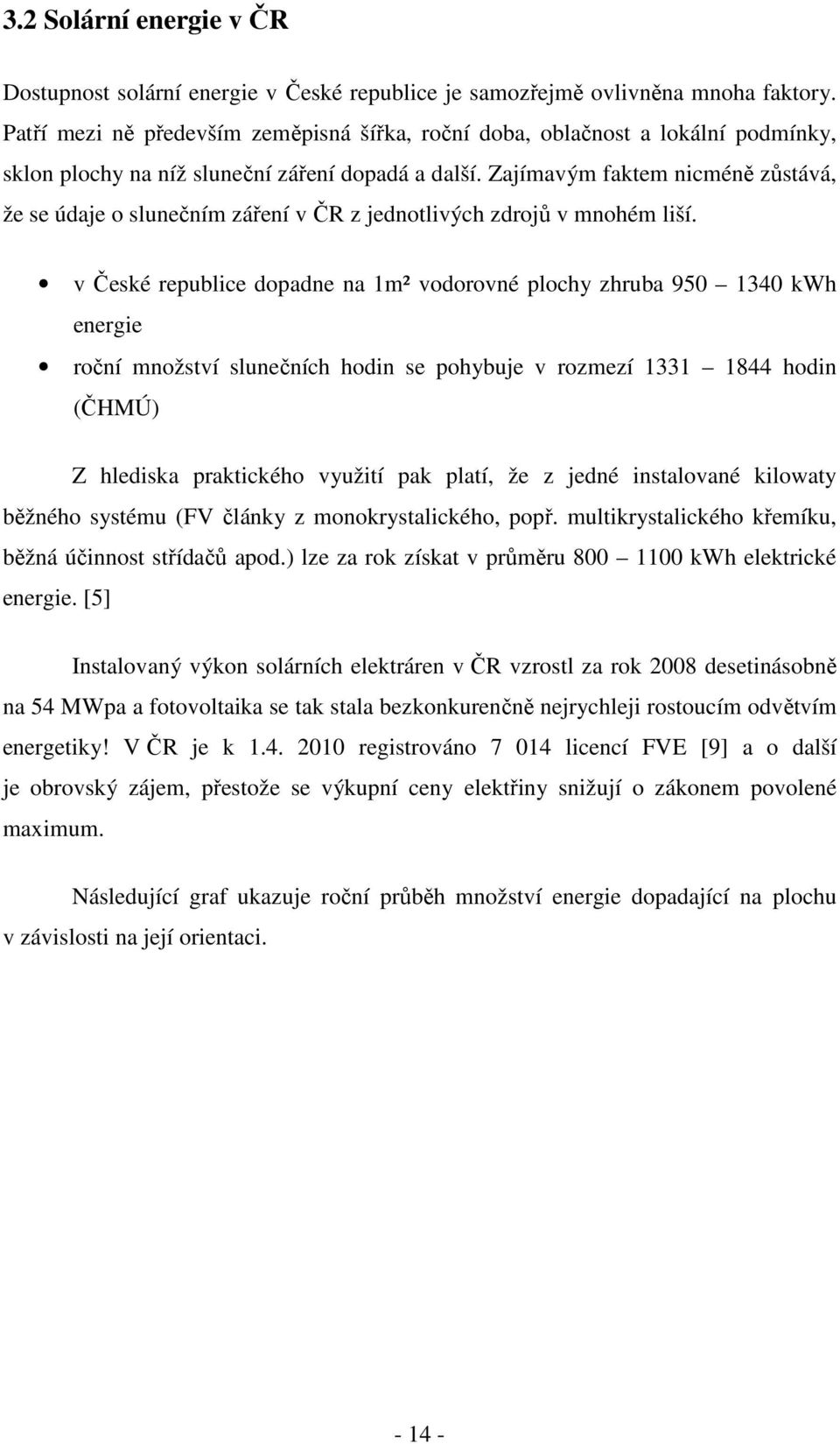 Zajímavým faktem nicméně zůstává, že se údaje o slunečním záření v ČR z jednotlivých zdrojů v mnohém liší.