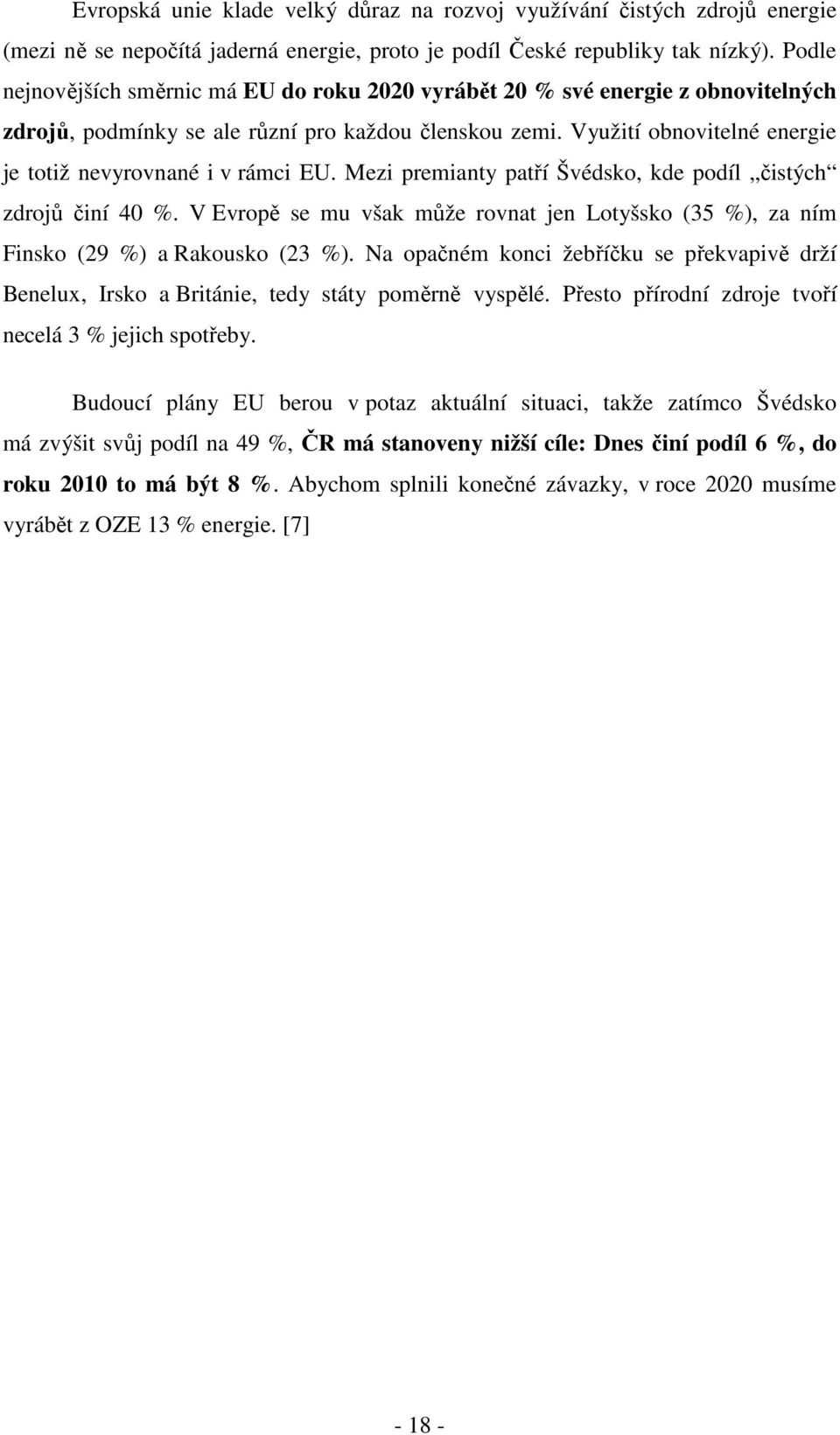 Využití obnovitelné energie je totiž nevyrovnané i v rámci EU. Mezi premianty patří Švédsko, kde podíl čistých zdrojů činí 40 %.