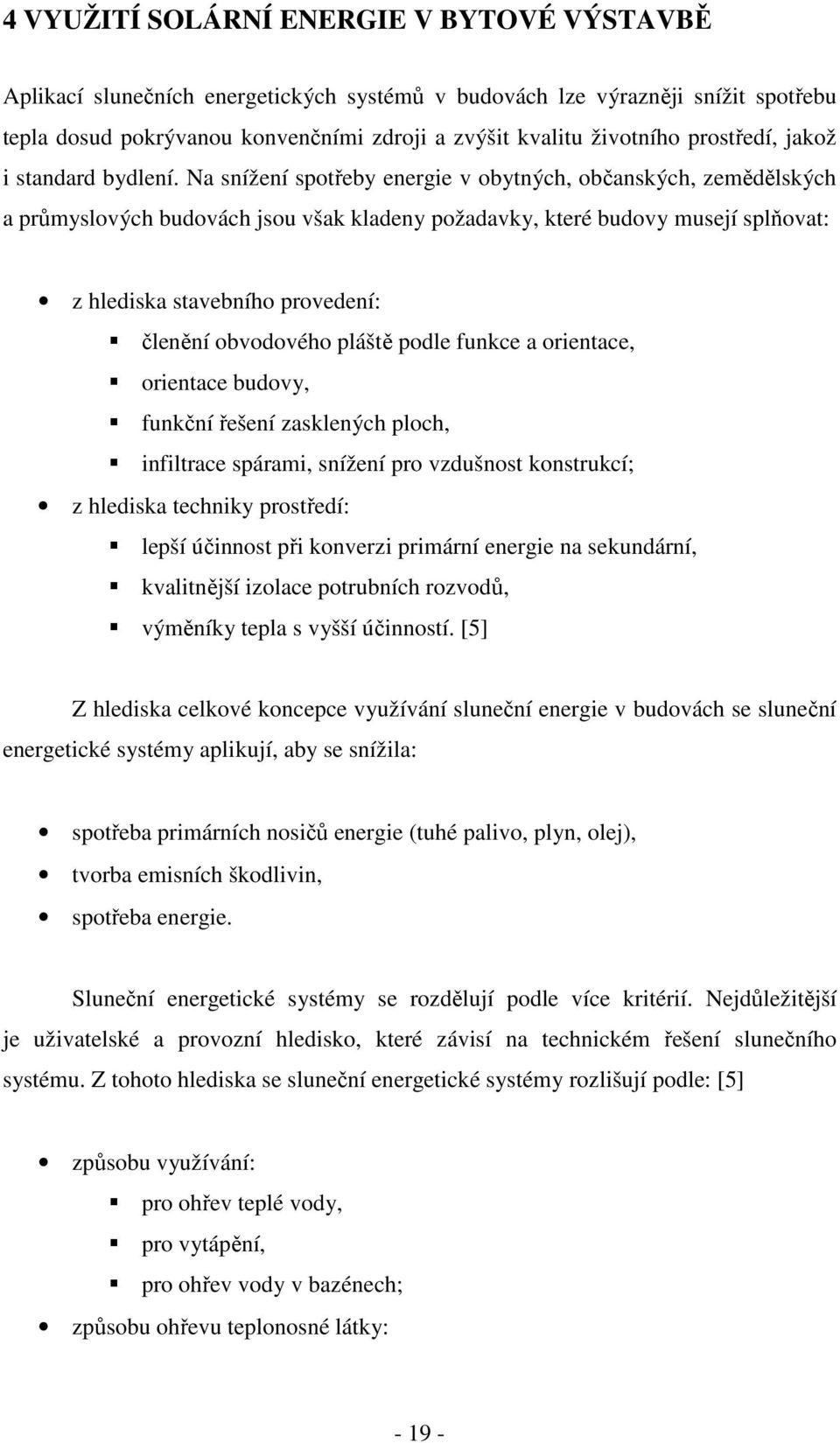 Na snížení spotřeby energie v obytných, občanských, zemědělských a průmyslových budovách jsou však kladeny požadavky, které budovy musejí splňovat: z hlediska stavebního provedení: členění obvodového