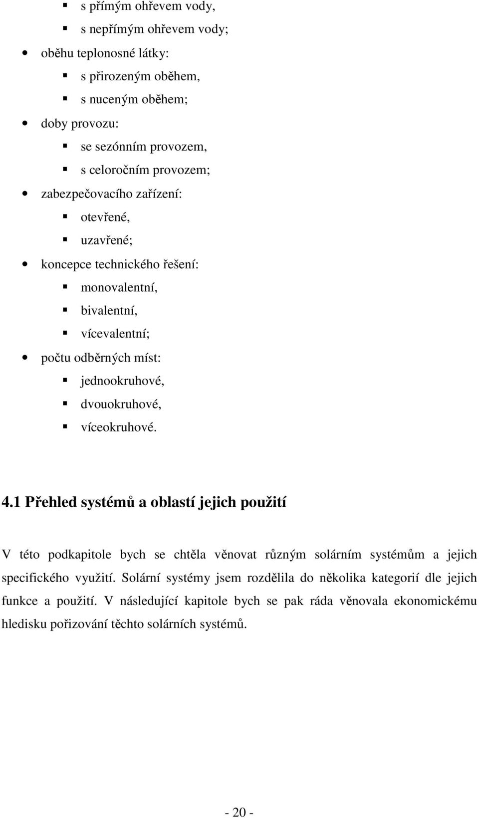 víceokruhové. 4.1 Přehled systémů a oblastí jejich použití V této podkapitole bych se chtěla věnovat různým solárním systémům a jejich specifického využití.