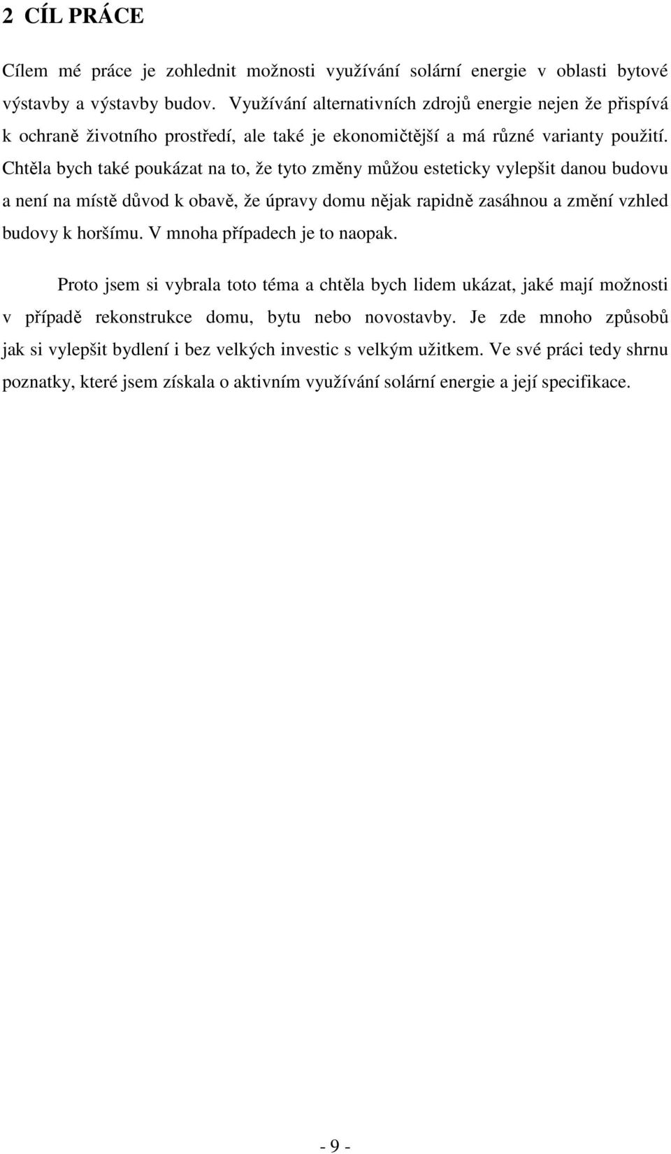 Chtěla bych také poukázat na to, že tyto změny můžou esteticky vylepšit danou budovu a není na místě důvod k obavě, že úpravy domu nějak rapidně zasáhnou a změní vzhled budovy k horšímu.