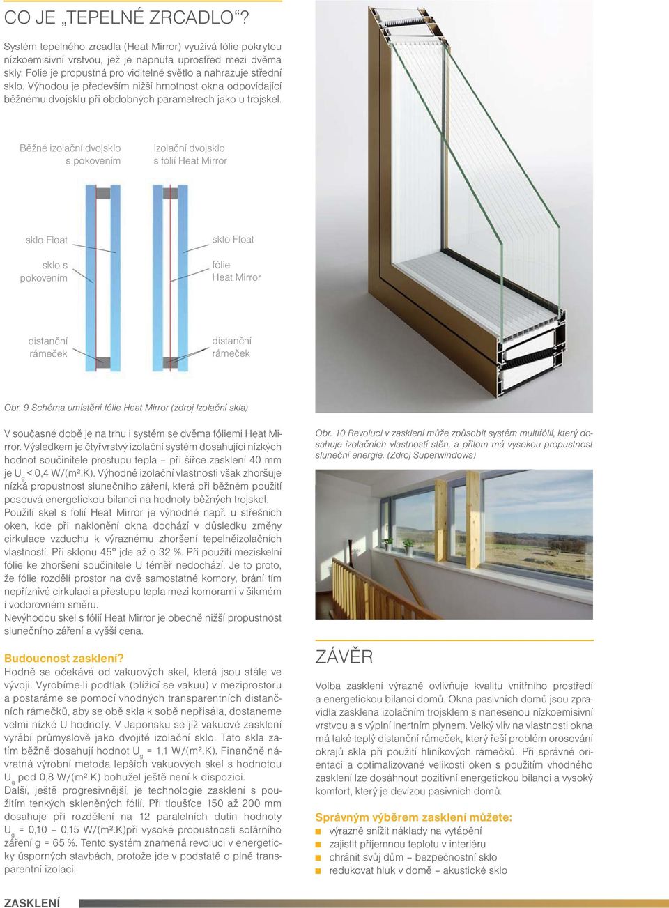 Běžné izolační dvojsklo s pokovením Izolační dvojsklo s fólií Heat Mirror sklo Float sklo s pokovením sklo Float fólie Heat Mirror distanční rámeček distanční rámeček Obr.