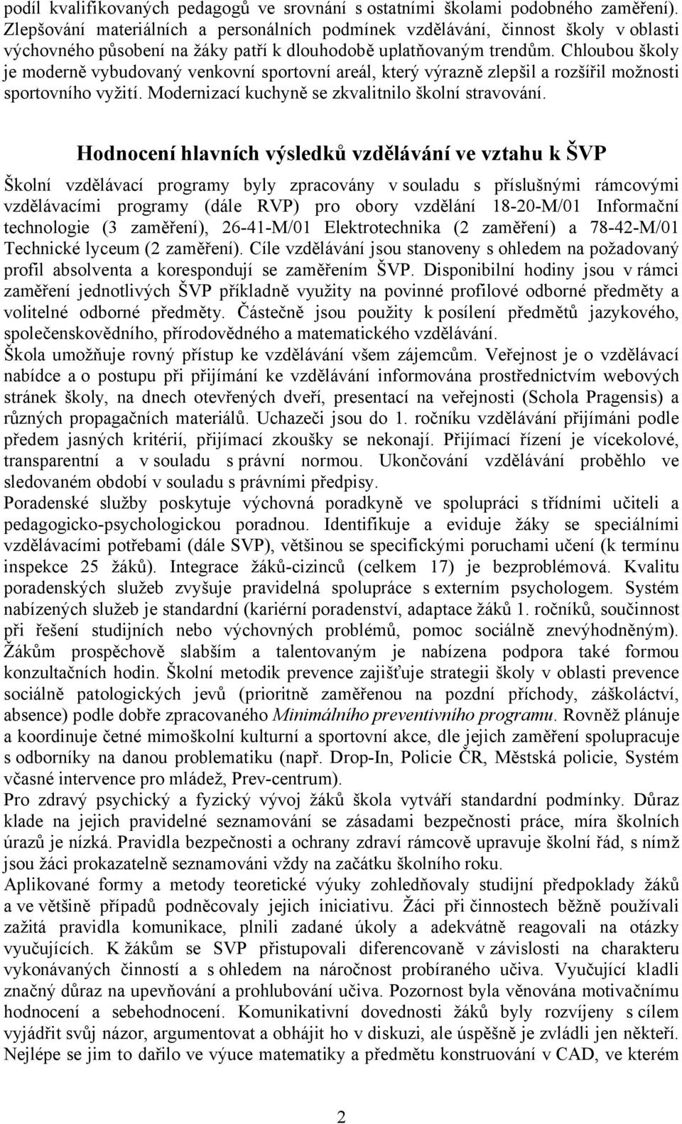 Chloubou školy je moderně vybudovaný venkovní sportovní areál, který výrazně zlepšil a rozšířil možnosti sportovního vyžití. Modernizací kuchyně se zkvalitnilo školní stravování.