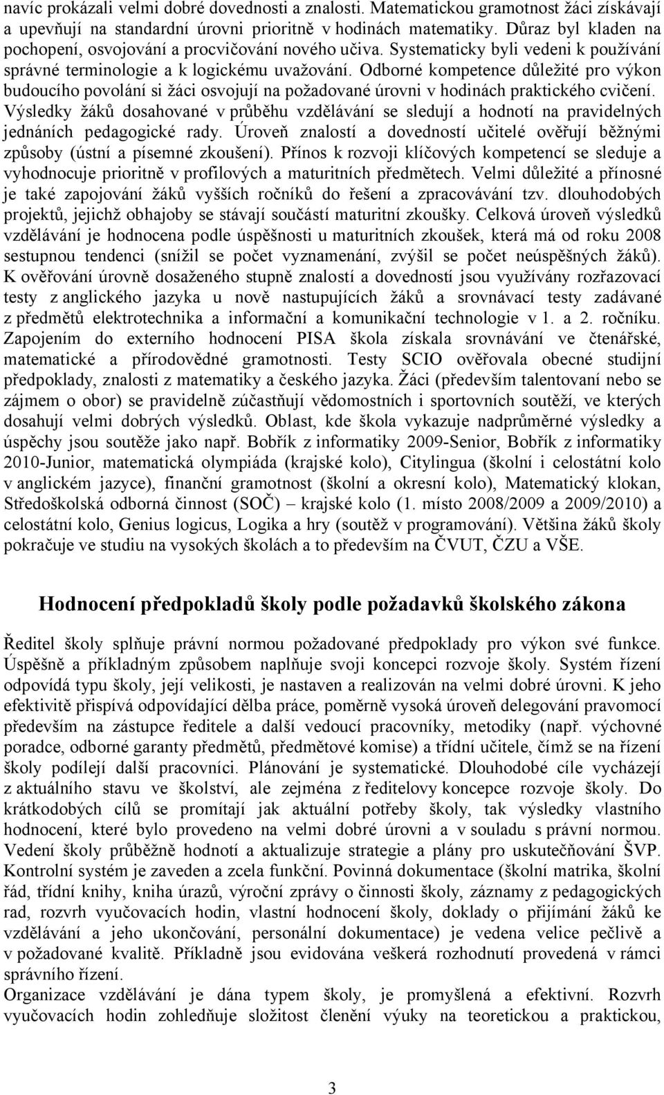 Odborné kompetence důležité pro výkon budoucího povolání si žáci osvojují na požadované úrovni v hodinách praktického cvičení.