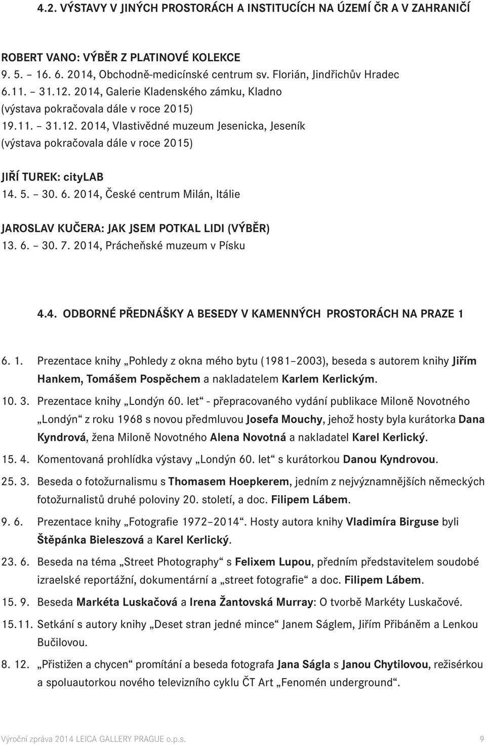 5. 30. 6. 2014, České centrum Milán, Itálie JAROSLAV KUČERA: JAK JSEM POTKAL LIDI (VÝBĚR) 13. 6. 30. 7. 2014, Prácheňské muzeum v Písku 4.4. ODBORNÉ PŘEDNÁŠKY A BESEDY V KAMENNÝCH PROSTORÁCH NA PRAZE 1 6.