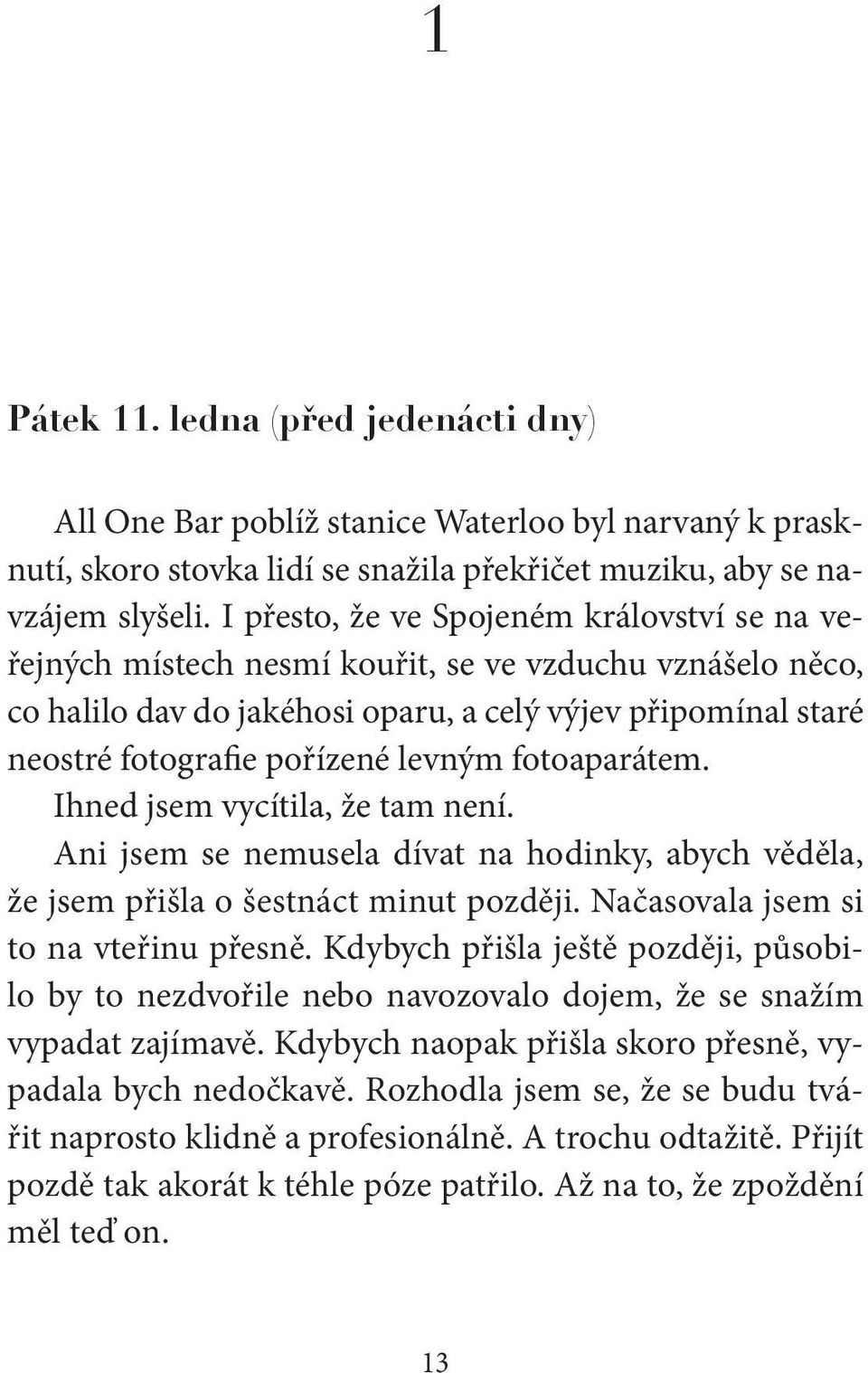 levným fotoaparátem. Ihned jsem vycítila, že tam není. Ani jsem se nemusela dívat na hodinky, abych věděla, že jsem přišla o šestnáct minut později. Načasovala jsem si to na vteřinu přesně.