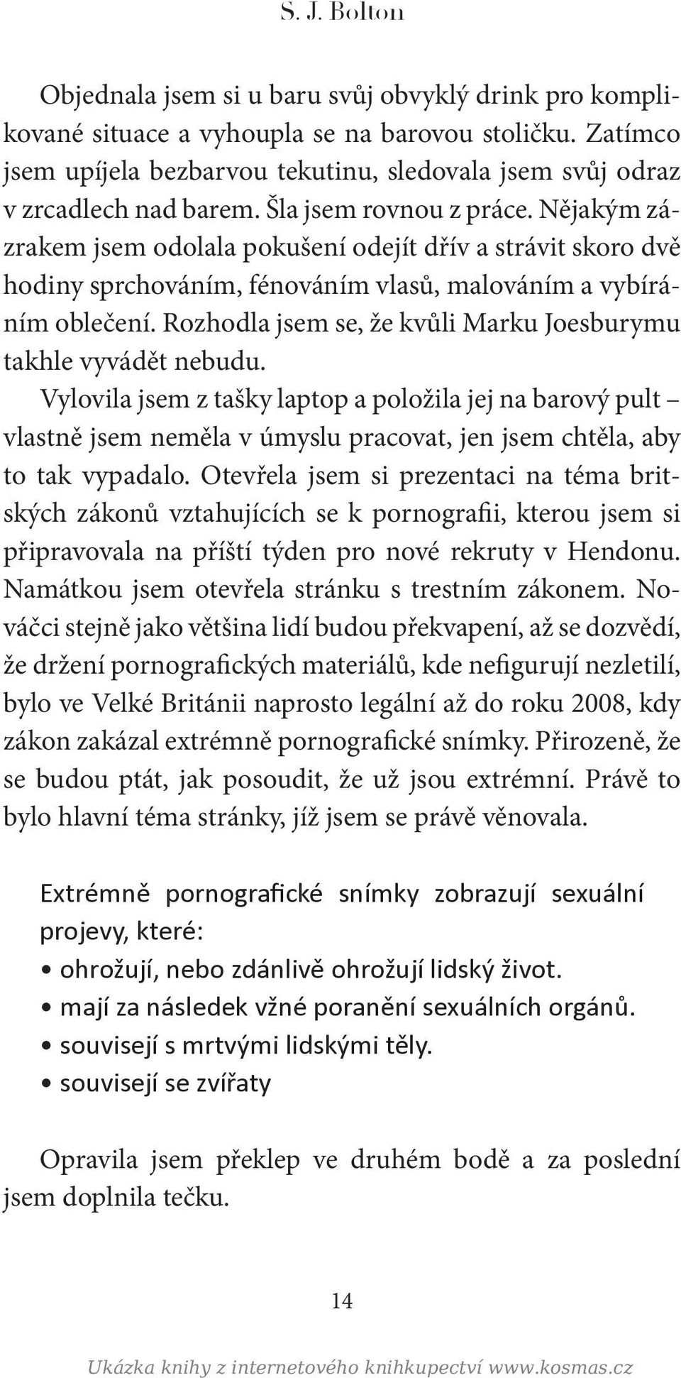 Nějakým zázrakem jsem odolala pokušení odejít dřív a strávit skoro dvě hodiny sprchováním, fénováním vlasů, malováním a vybíráním oblečení.