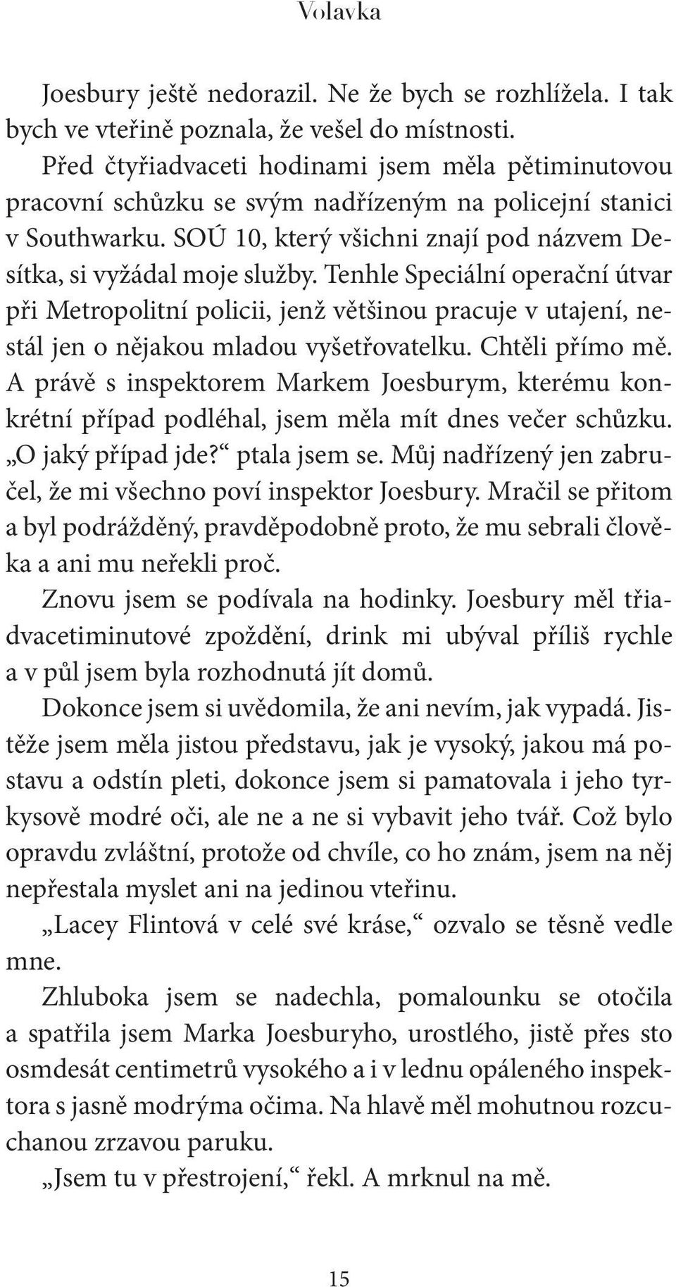 Tenhle Speciální operační útvar při Metropolitní policii, jenž většinou pracuje v utajení, nestál jen o nějakou mladou vyšetřovatelku. Chtěli přímo mě.