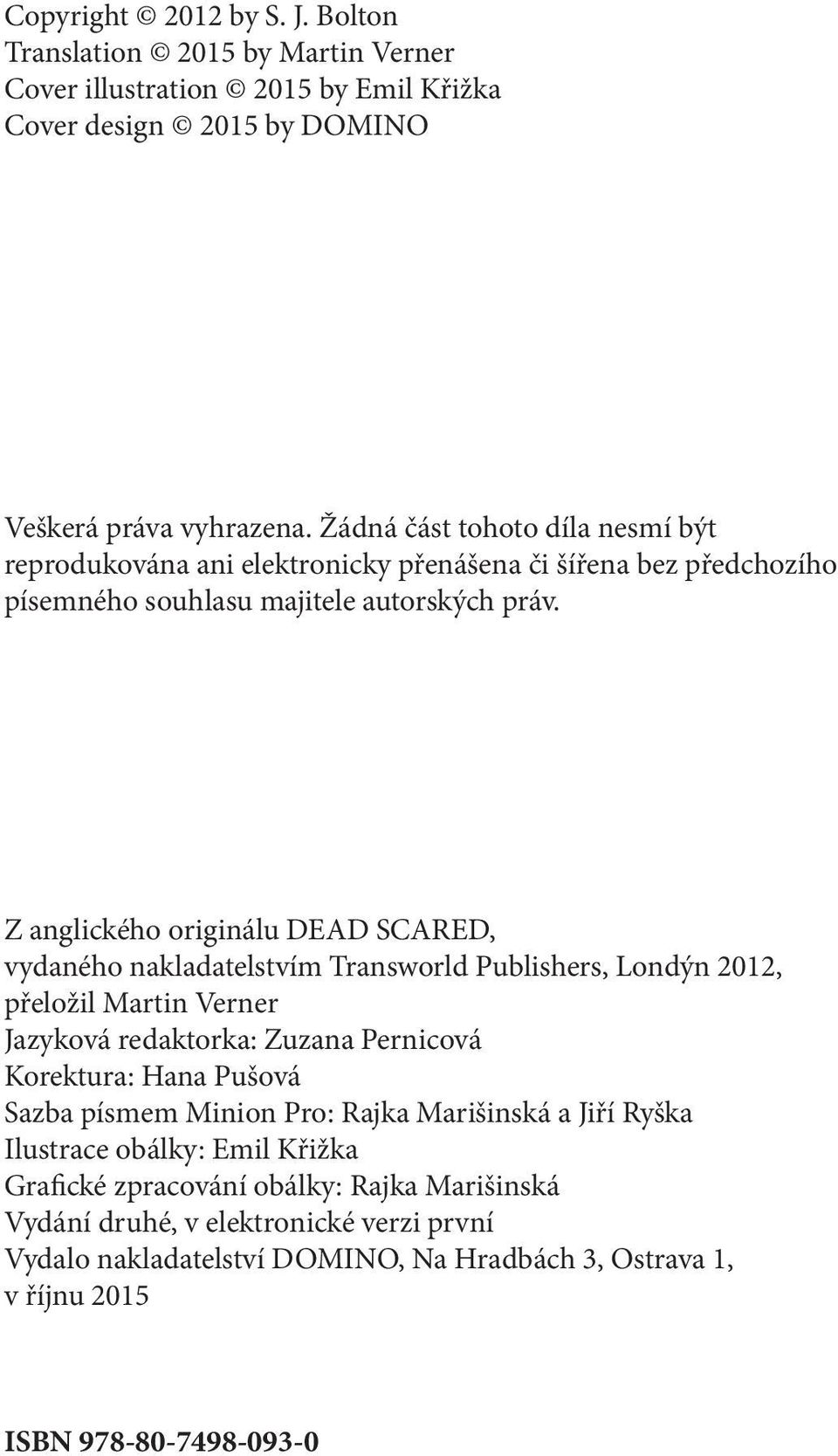 Z anglického originálu DEAD SCARED, vydaného nakladatelstvím Transworld Publishers, Londýn 2012, přeložil Martin Verner Jazyková redaktorka: Zuzana Pernicová Korektura: Hana Pušová Sazba