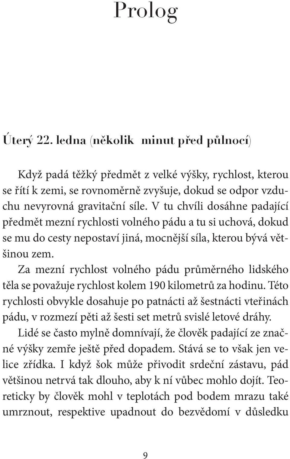 Za mezní rychlost volného pádu průměrného lidského těla se považuje rychlost kolem 190 kilometrů za hodinu.