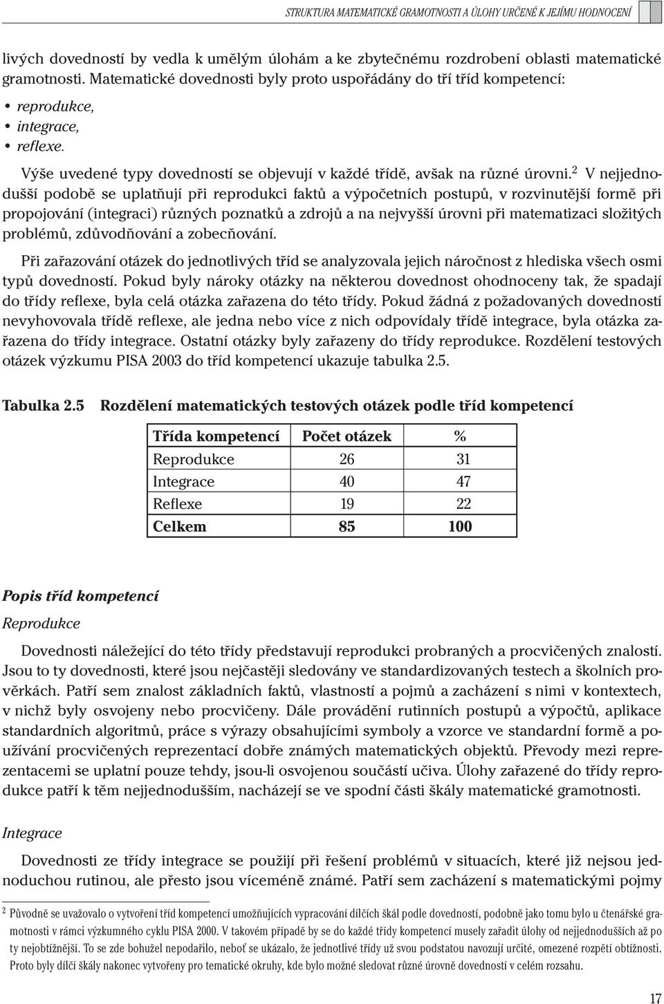 2 V nejjednodušší podobě se uplatňují při reprodukci faktů a výpočetních postupů, v rozvinutější formě při propojování (integraci) různých poznatků a zdrojů a na nejvyšší úrovni při matematizaci