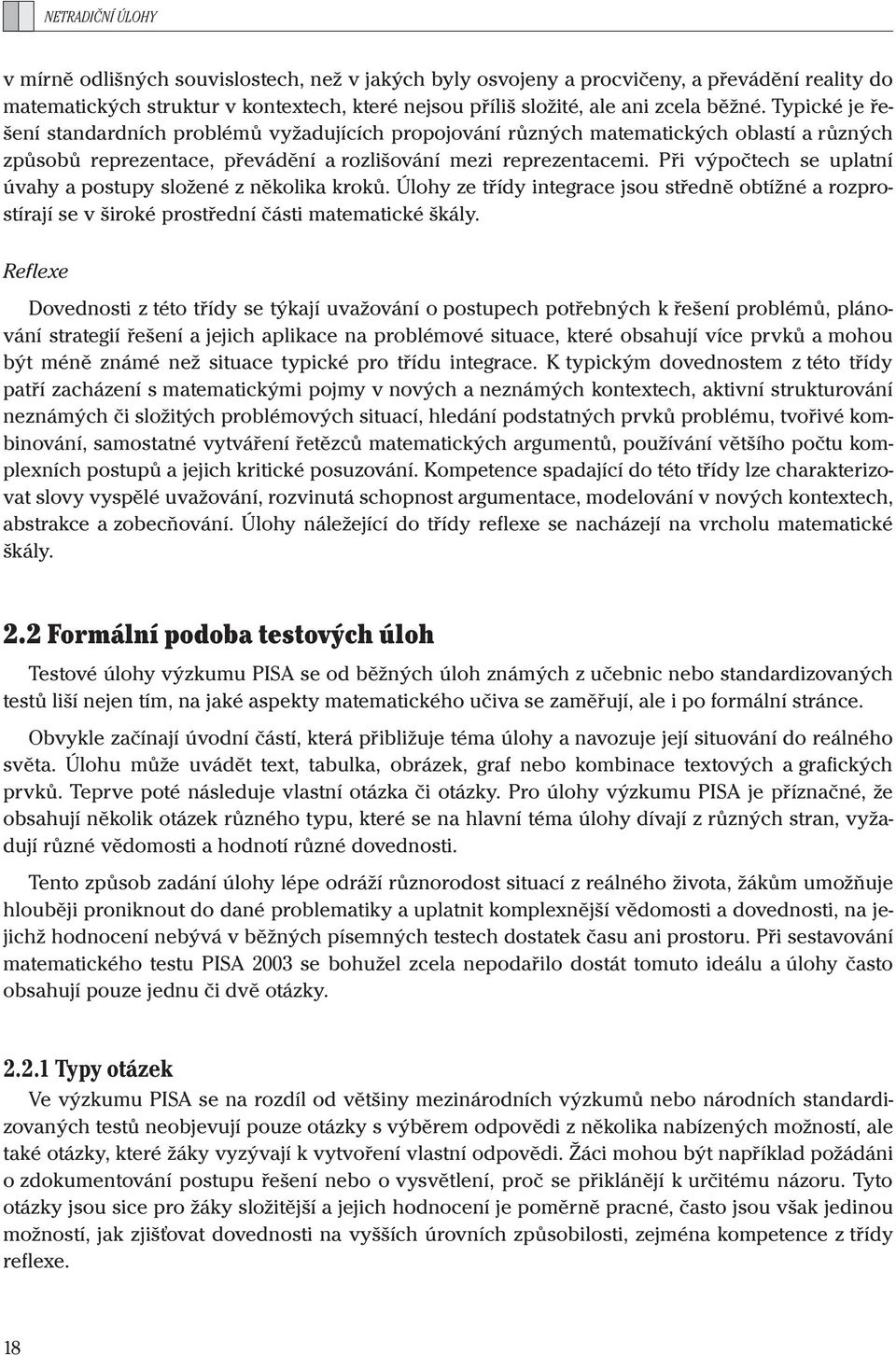 Při výpočtech se uplatní úvahy a postupy složené z několika kroků. Úlohy ze třídy integrace jsou středně obtížné a rozprostírají se v široké prostřední části matematické škály.