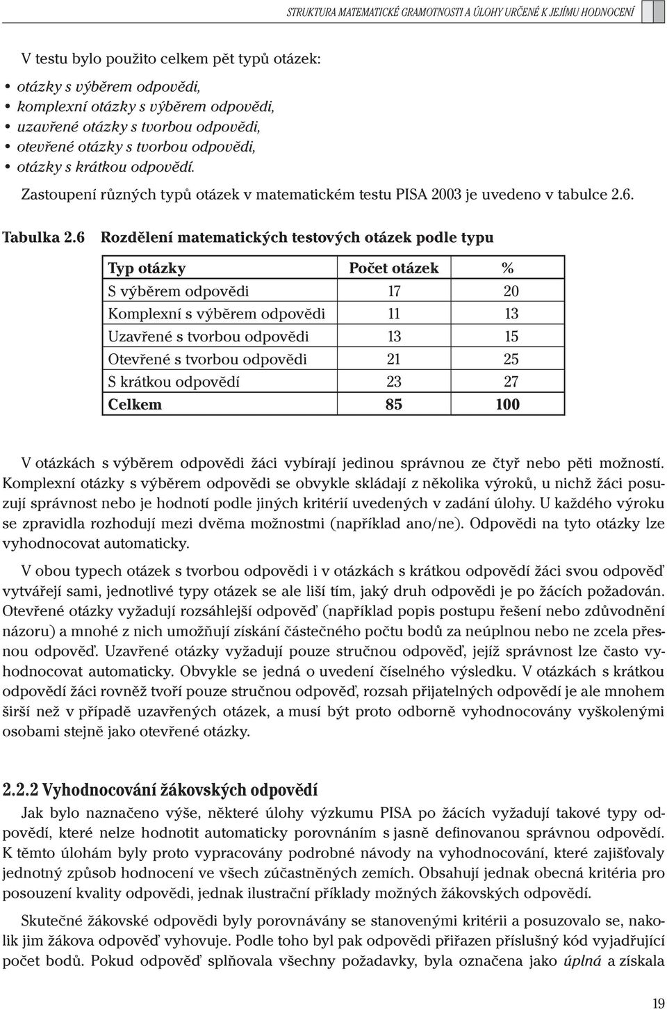 6 Rozdělení matematických testových otázek podle typu Typ otázky Počet otázek % S výběrem odpovědi 17 20 Komplexní s výběrem odpovědi 11 13 Uzavřené s tvorbou odpovědi 13 15 Otevřené s tvorbou