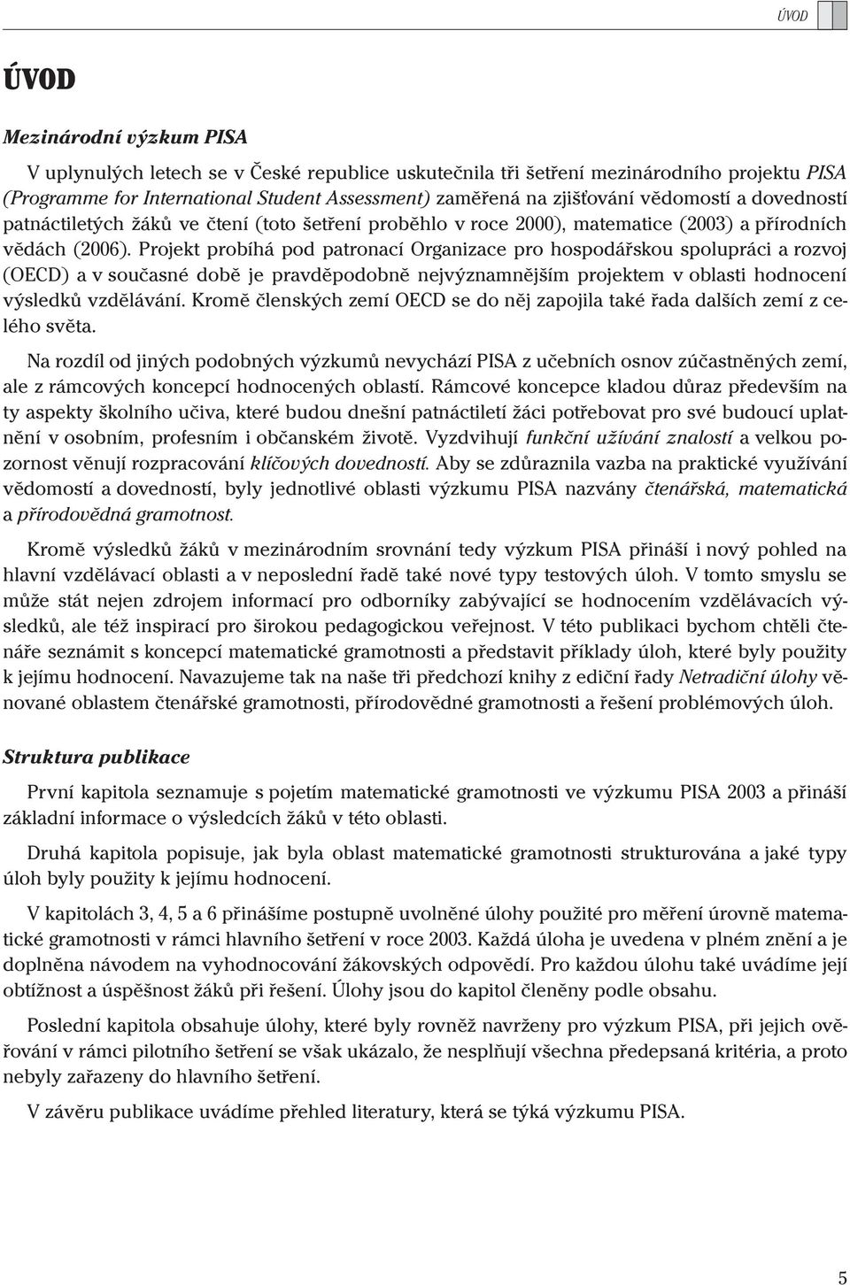 Projekt probíhá pod patronací Organizace pro hospodářskou spolupráci a rozvoj (OECD) a v současné době je pravděpodobně nejvýznamnějším projektem v oblasti hodnocení výsledků vzdělávání.