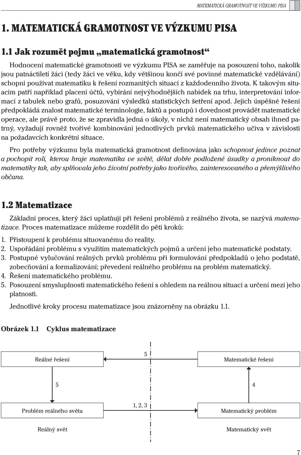 povinné matematické vzdělávání) schopni používat matematiku k řešení rozmanitých situací z každodenního života.