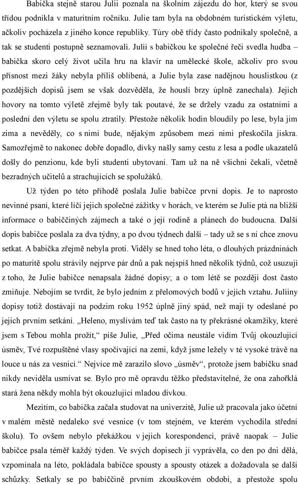 Julii s babičkou ke společné řeči svedla hudba babička skoro celý život učila hru na klavír na umělecké škole, ačkoliv pro svou přísnost mezi žáky nebyla příliš oblíbená, a Julie byla zase nadějnou