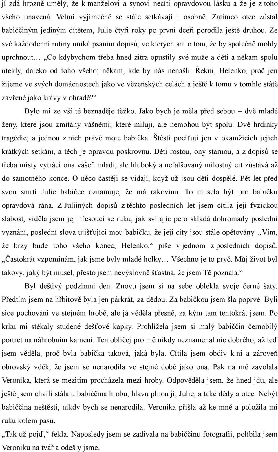 Ze své každodenní rutiny uniká psaním dopisů, ve kterých sní o tom, že by společně mohly uprchnout Co kdybychom třeba hned zítra opustily své muže a děti a někam spolu utekly, daleko od toho všeho;