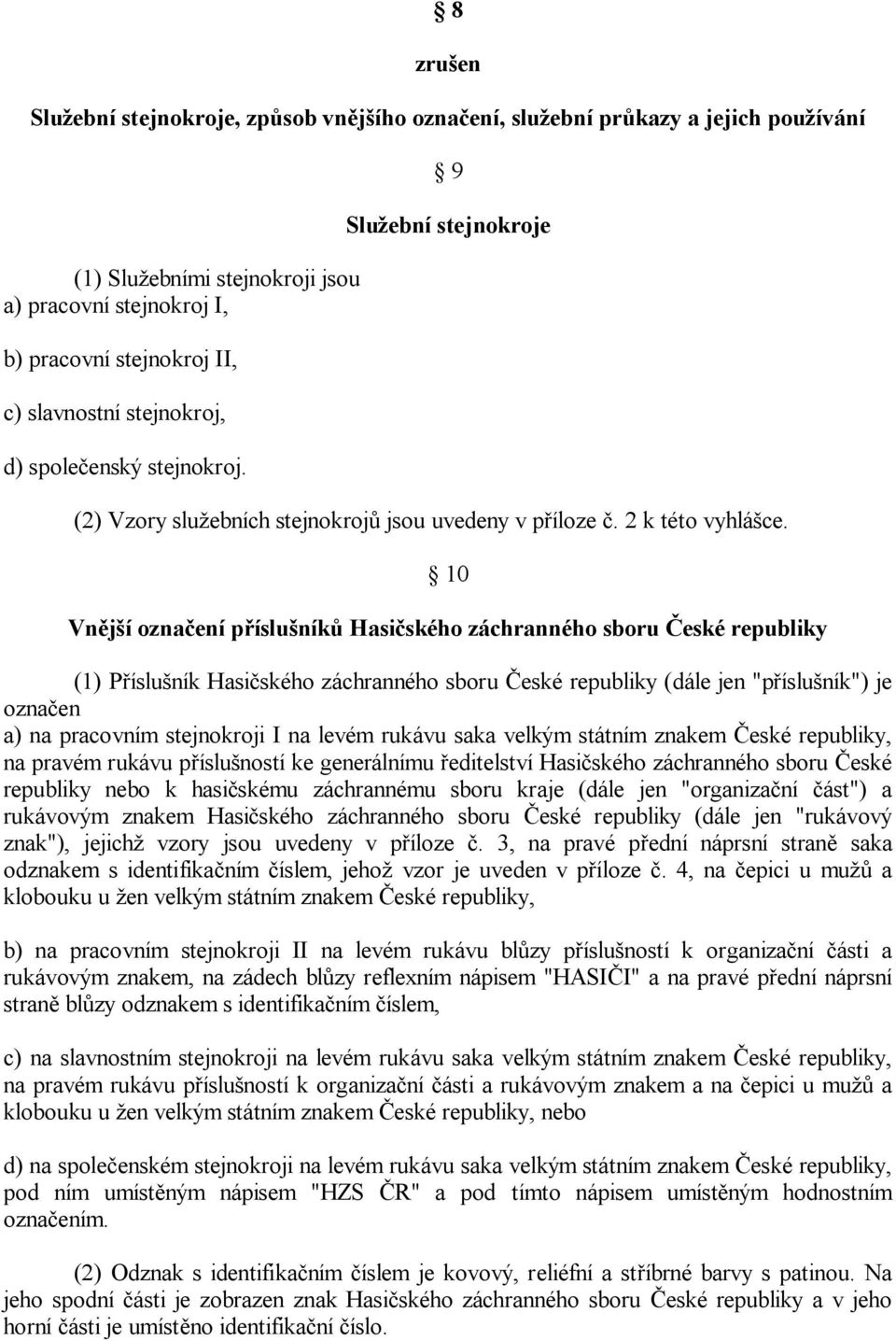 10 Vn j í ozna ení p íslu ník Hasi ského záchranného sboru eské republiky (1) P íslu ník Hasi ského záchranného sboru eské republiky (dále jen "p íslu ník") je ozna en a) na pracovním stejnokroji I