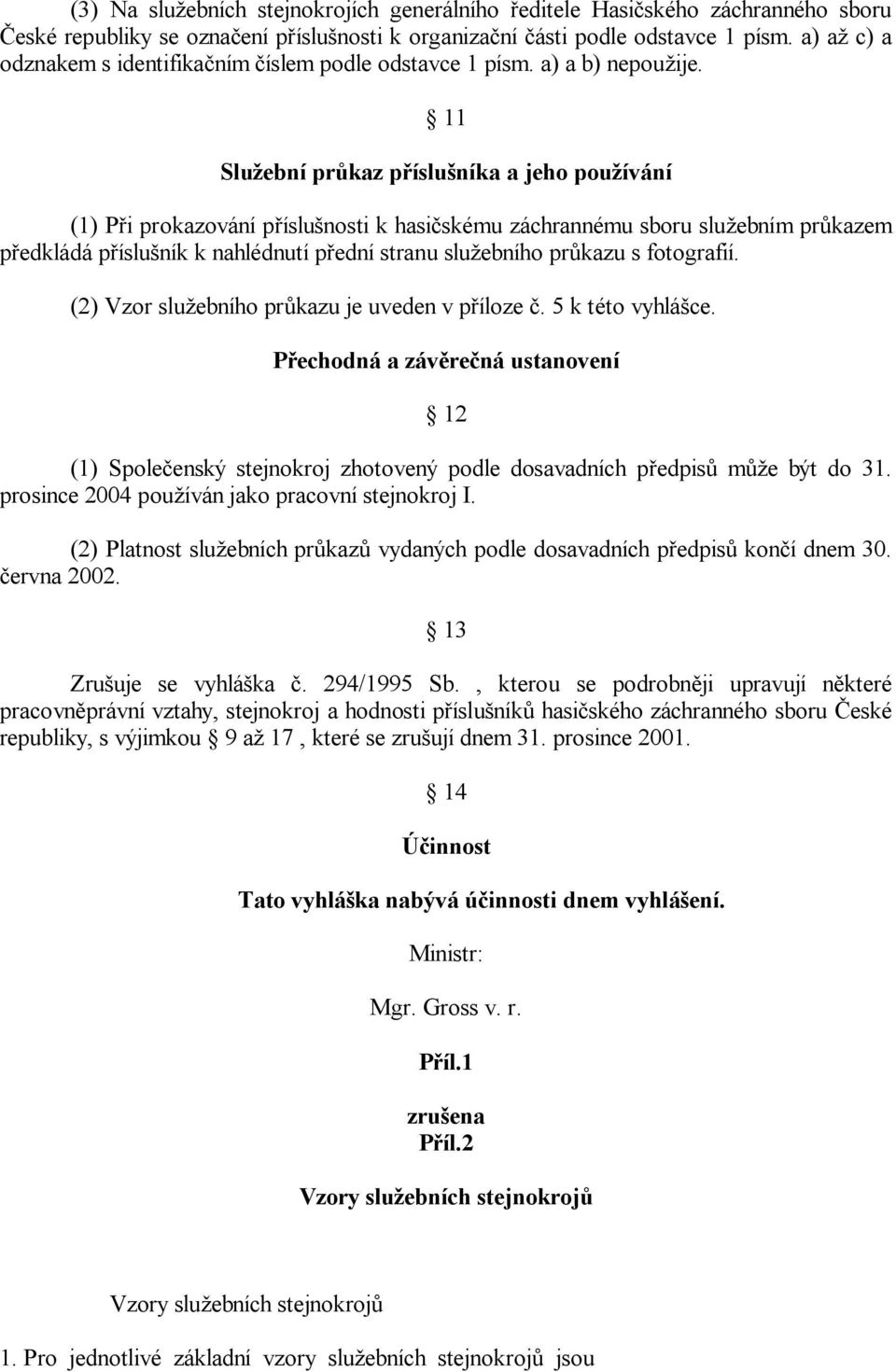 11 Slu ební pr kaz p íslu níka a jeho pou ívání (1) P i prokazování p íslu nosti k hasi skému záchrannému sboru slu ebním pr kazem p edkládá p íslu ník k nahlédnutí p ední stranu slu ebního pr kazu s