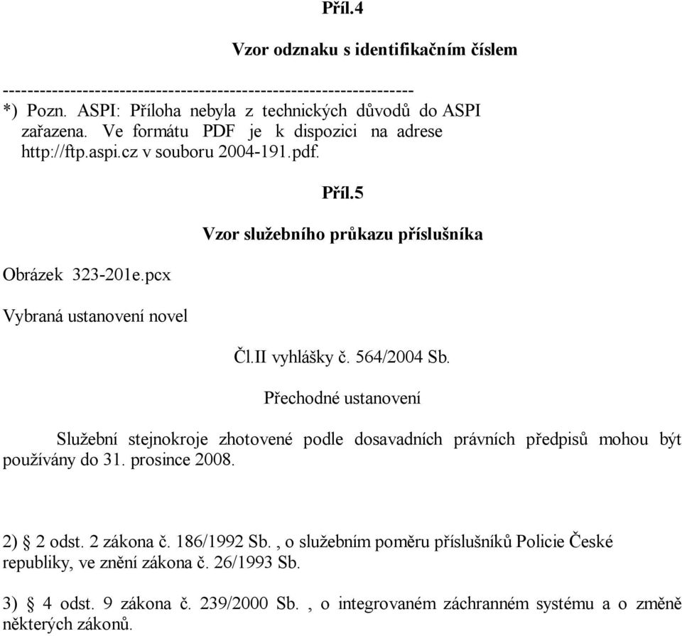 P echodné ustanovení Slu ební stejnokroje zhotovené podle dosavadních právních p edpis mohou být pou ívány do 31. prosince 2008. 2) 2 odst. 2 zákona. 186/1992 Sb.