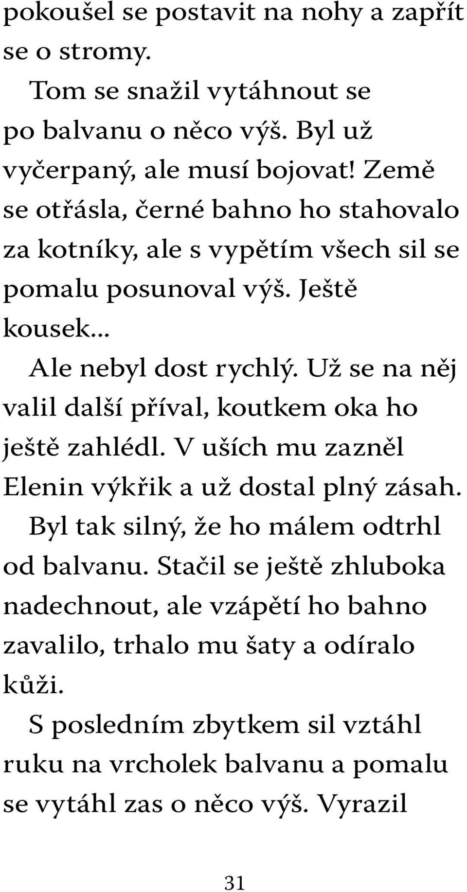 Už se na něj valil další příval, koutkem oka ho ještě zahlédl. V uších mu zazněl Elenin výkřik a už dostal plný zásah.