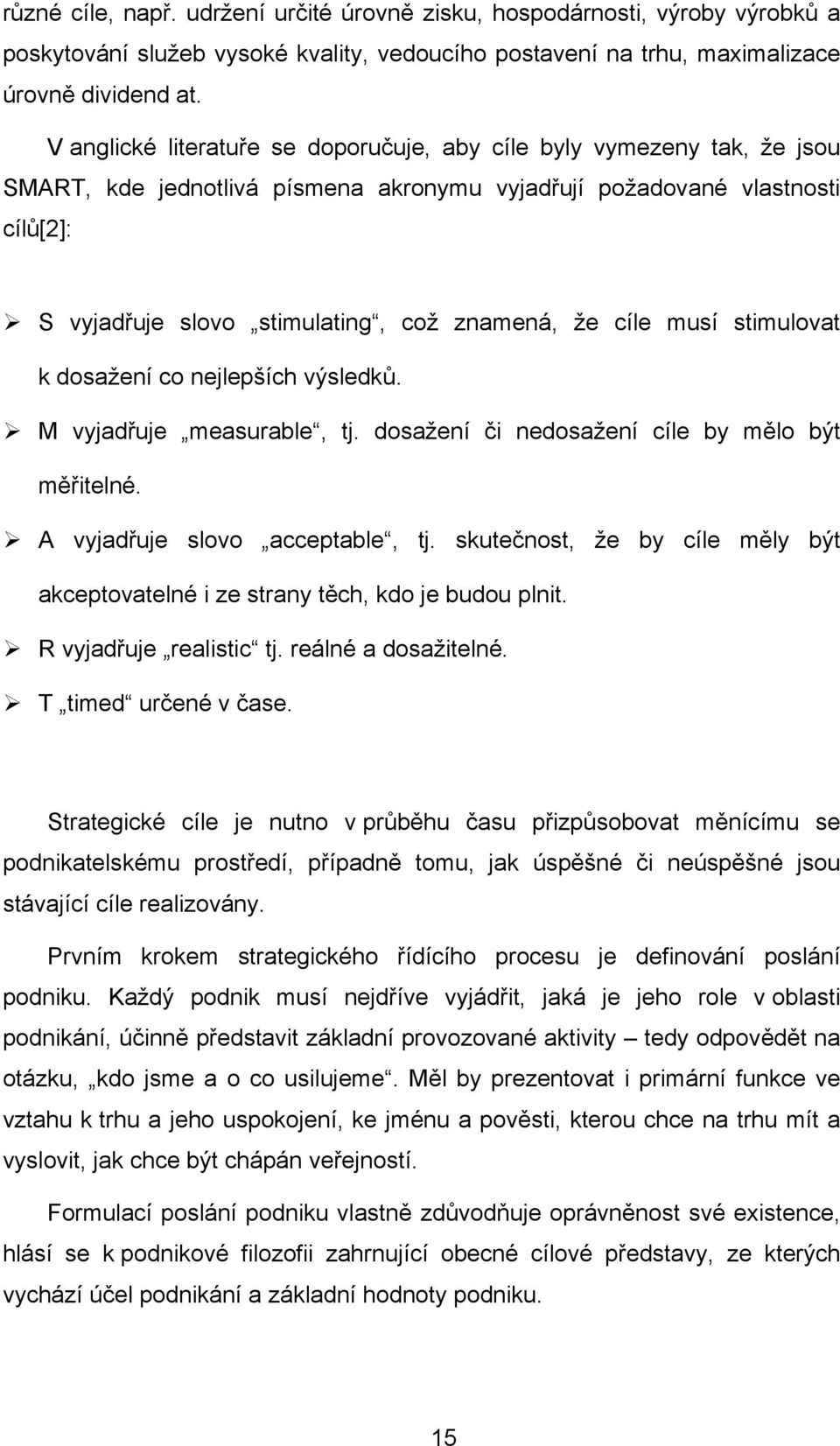 cíle musí stimulovat k dosažení co nejlepších výsledků. M vyjadřuje measurable, tj. dosažení či nedosažení cíle by mělo být měřitelné. A vyjadřuje slovo acceptable, tj.