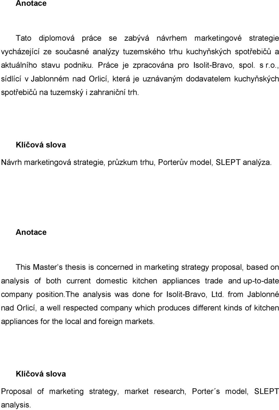 Klíčová slova Návrh marketingová strategie, průzkum trhu, Porterův model, SLEPT analýza.