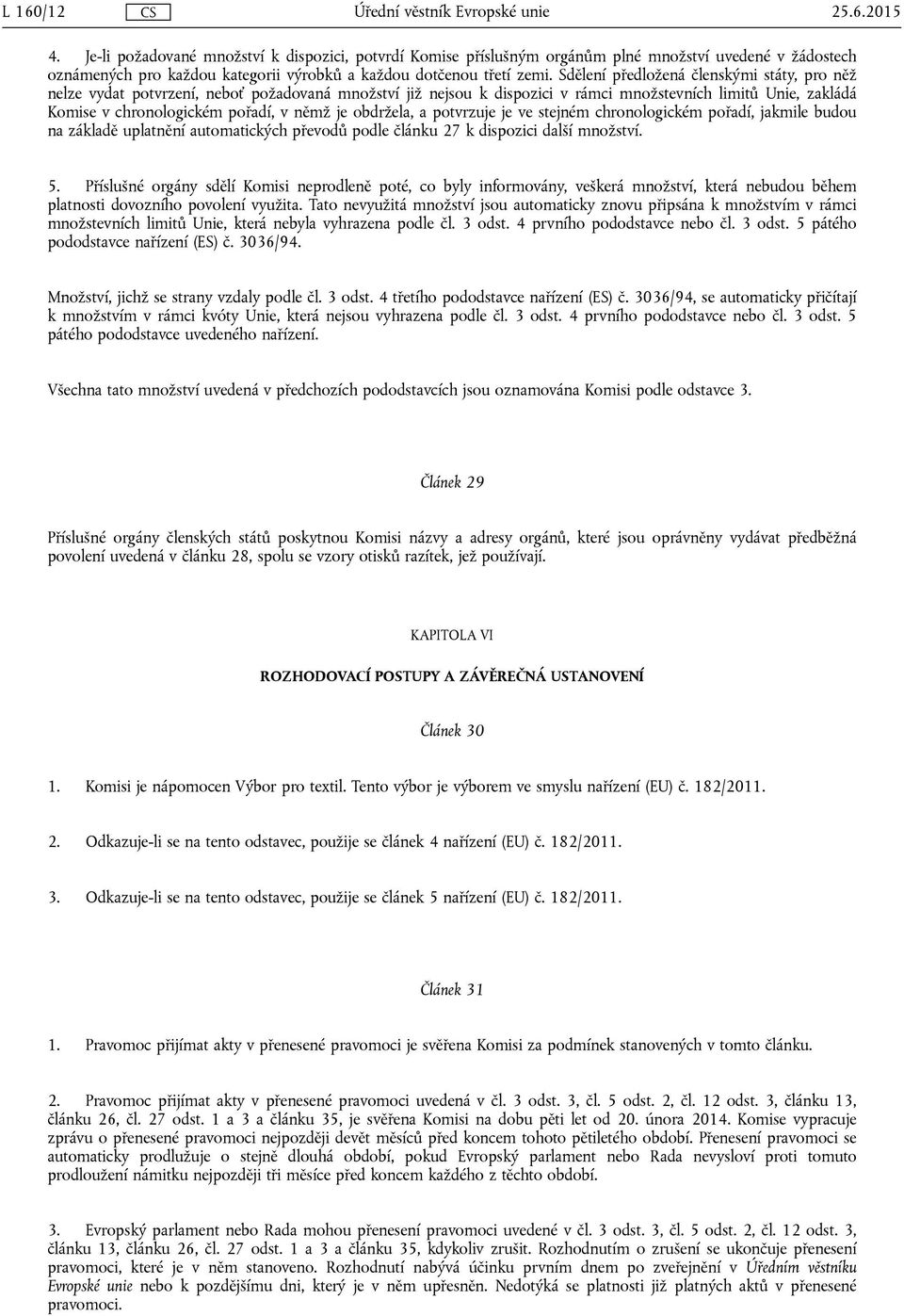 obdržela, a potvrzuje je ve stejném chronologickém pořadí, jakmile budou na základě uplatnění automatických převodů podle článku 27 k dispozici další množství. 5.