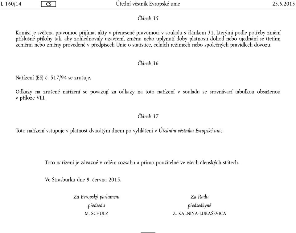 517/94 se zrušuje. Článek 36 Odkazy na zrušené nařízení se považují za odkazy na toto nařízení v souladu se srovnávací tabulkou obsaženou v příloze VIII.