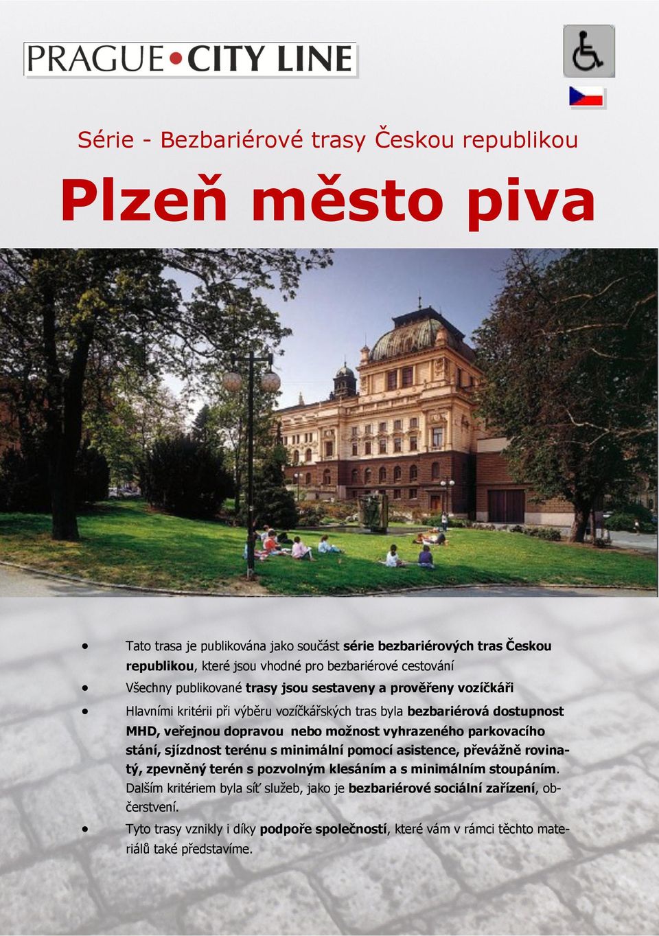 dopravou nebo možnost vyhrazeného parkovacího stání, sjízdnost terénu s minimální pomocí asistence, převážně rovinatý, zpevněný terén s pozvolným klesáním a s minimálním