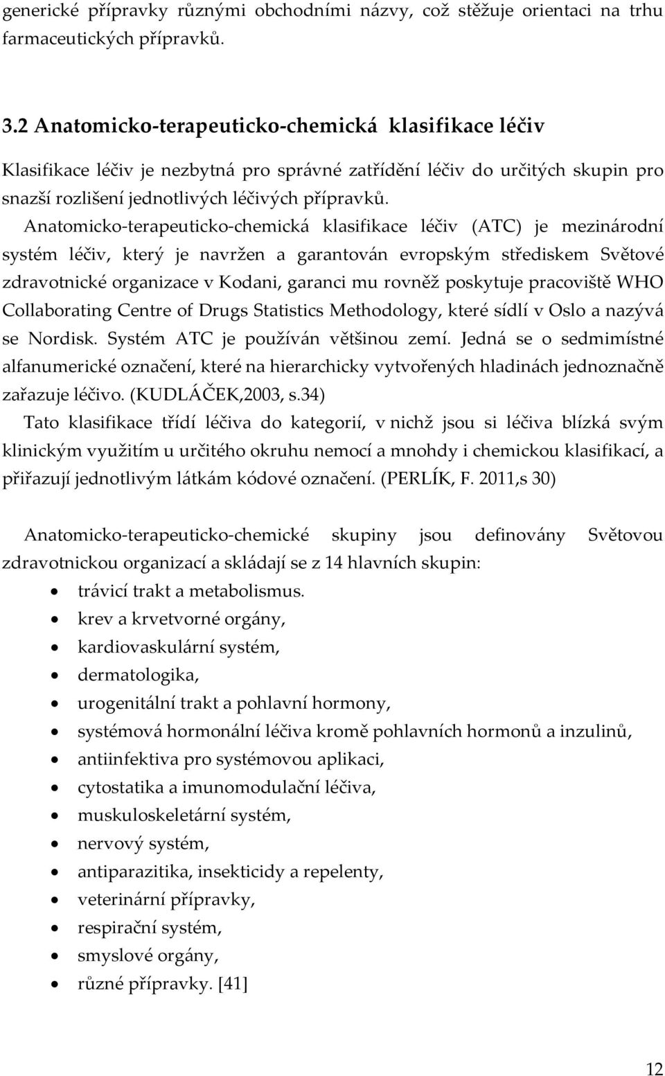 Anatomicko-terapeuticko-chemická klasifikace léčiv (ATC) je mezinárodní systém léčiv, který je navržen a garantován evropským střediskem Světové zdravotnické organizace v Kodani, garanci mu rovněž