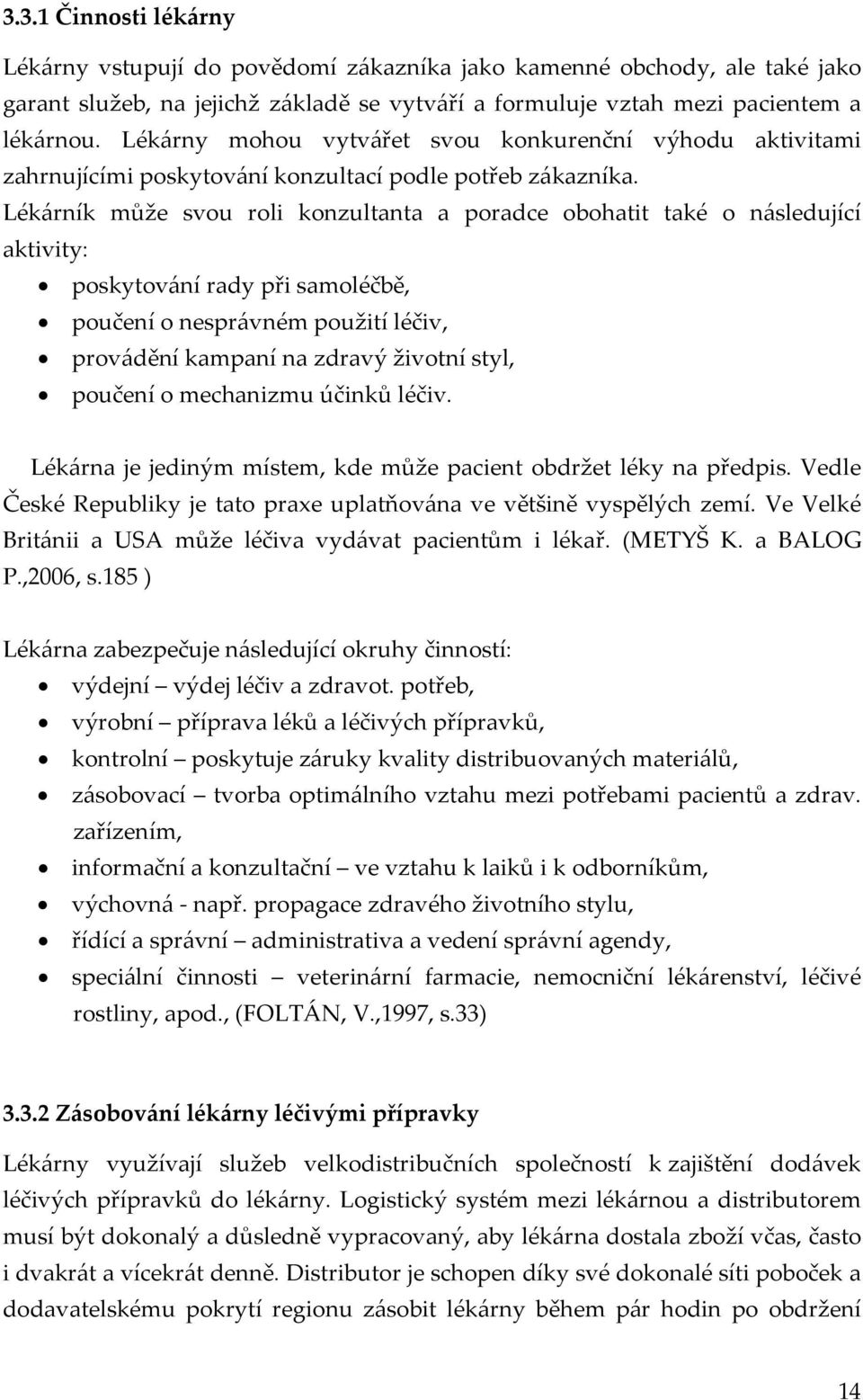 Lékárník může svou roli konzultanta a poradce obohatit také o následující aktivity: poskytování rady při samoléčbě, poučení o nesprávném použití léčiv, provádění kampaní na zdravý životní styl,