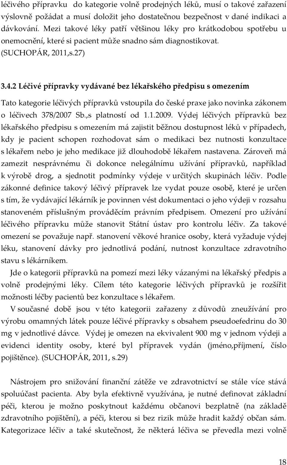 2 Léčivé přípravky vydávané bez lékařského předpisu s omezením Tato kategorie léčivých přípravků vstoupila do české praxe jako novinka zákonem o léčivech 378/2007 Sb.,s platností od 1.1.2009.