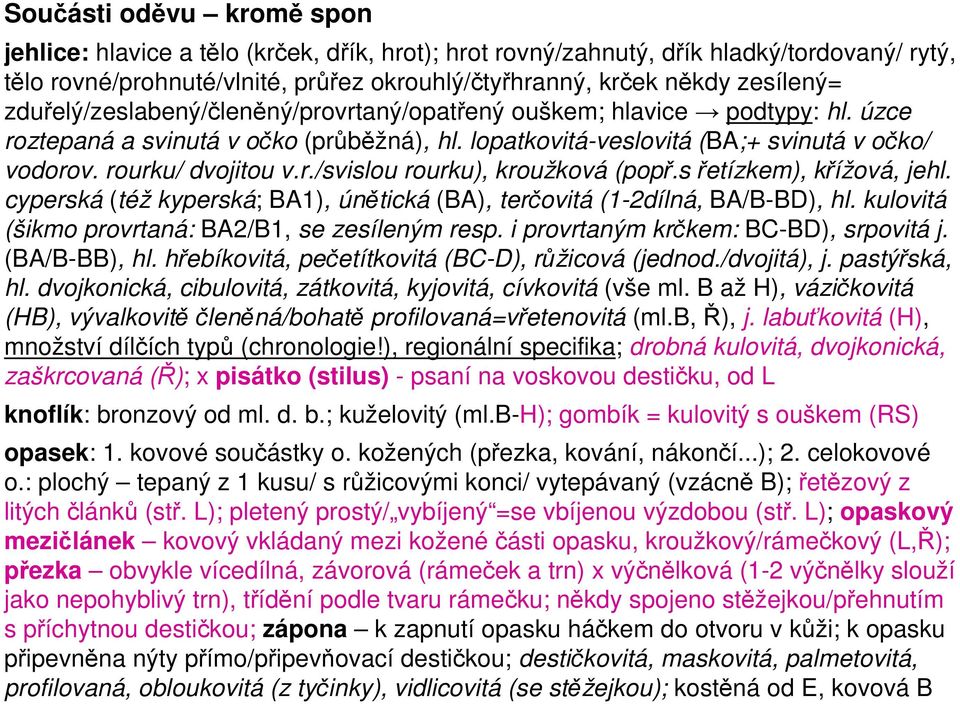 s řetízkem), křížová, jehl. cyperská (též kyperská; BA1), únětická (BA), terčovitá (1-2dílná, BA/B-BD), hl. kulovitá (šikmo provrtaná: BA2/B1, se zesíleným resp.