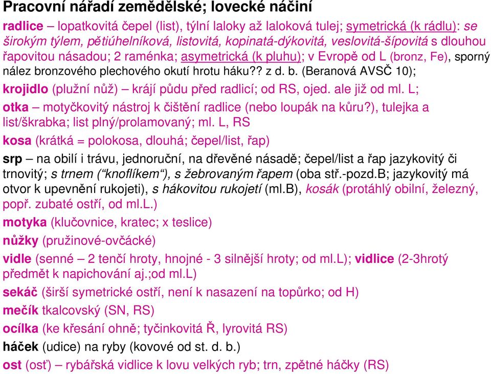 onzového plechového okutí hrotu háku?? z d. b. (Beranová AVSČ 10); krojidlo (plužní nůž) krájí půdu před radlicí; od RS, ojed. ale již od ml.