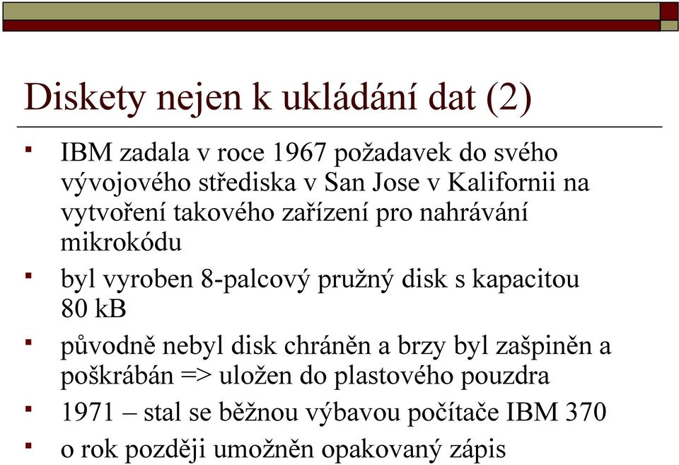 pružný disk s kapacitou 80 kb původně nebyl disk chráněn a brzy byl zašpiněn a poškrábán => uložen